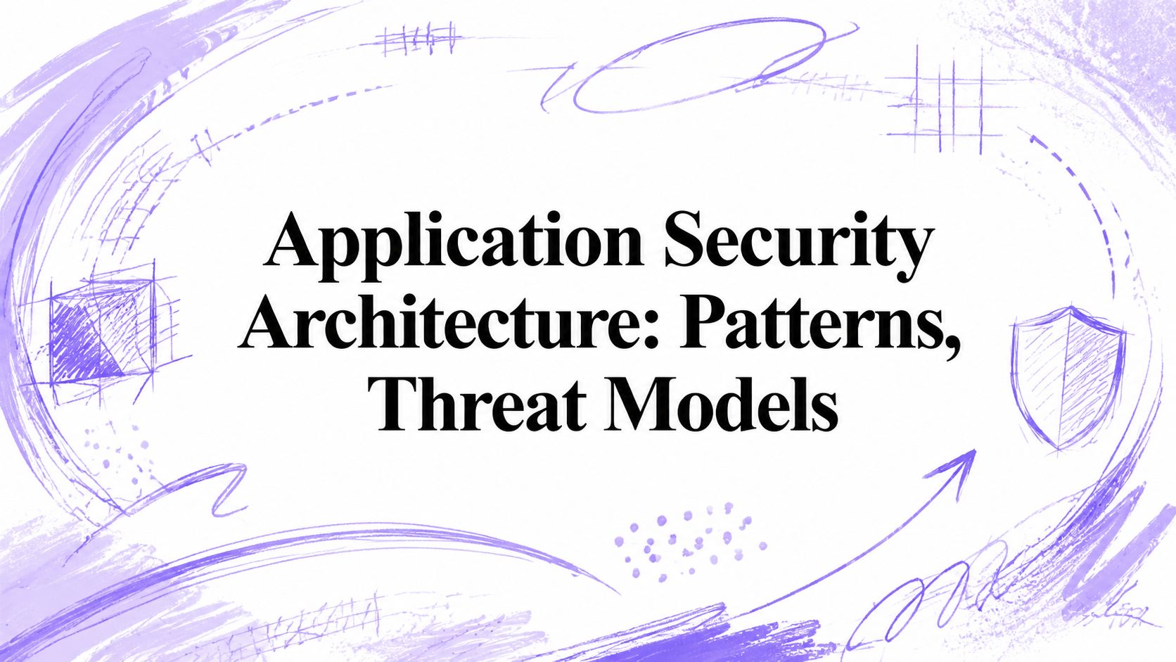 Application Security Architecture: Patterns, Threat Models