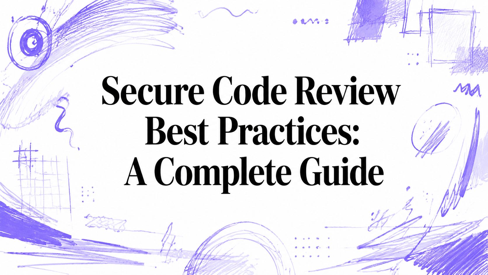 Secure Code Review Best Practices: A Complete Guide