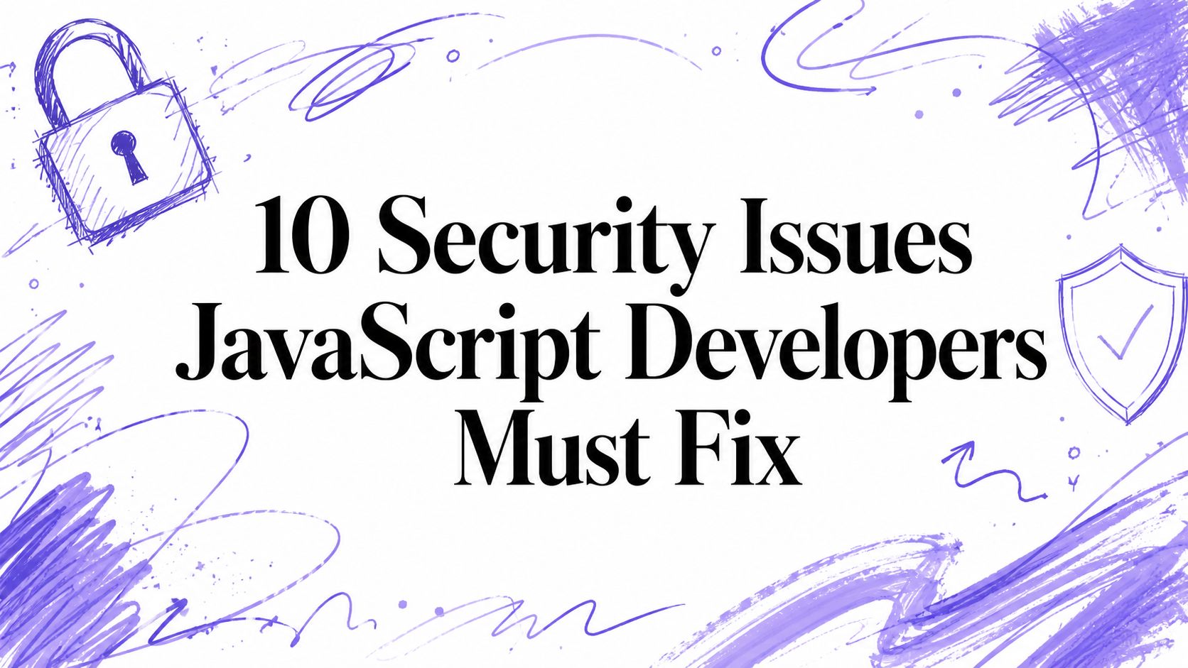 10 Security Issues JavaScript Developers Must Fix