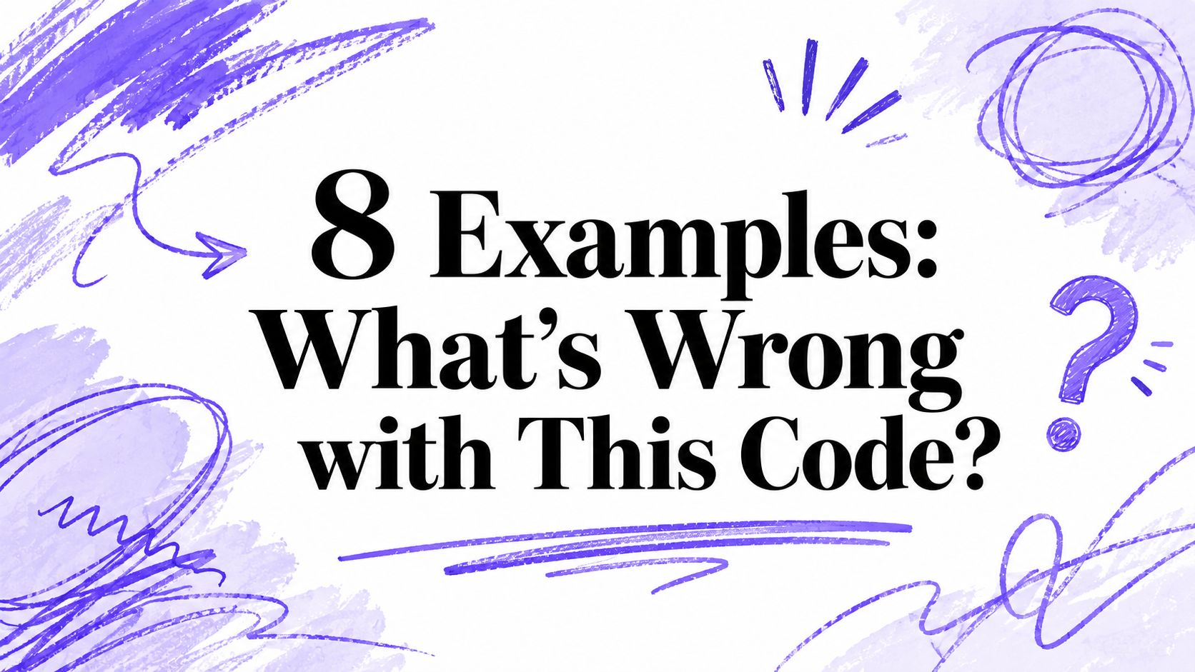 8 Examples: What's Wrong with This Code?