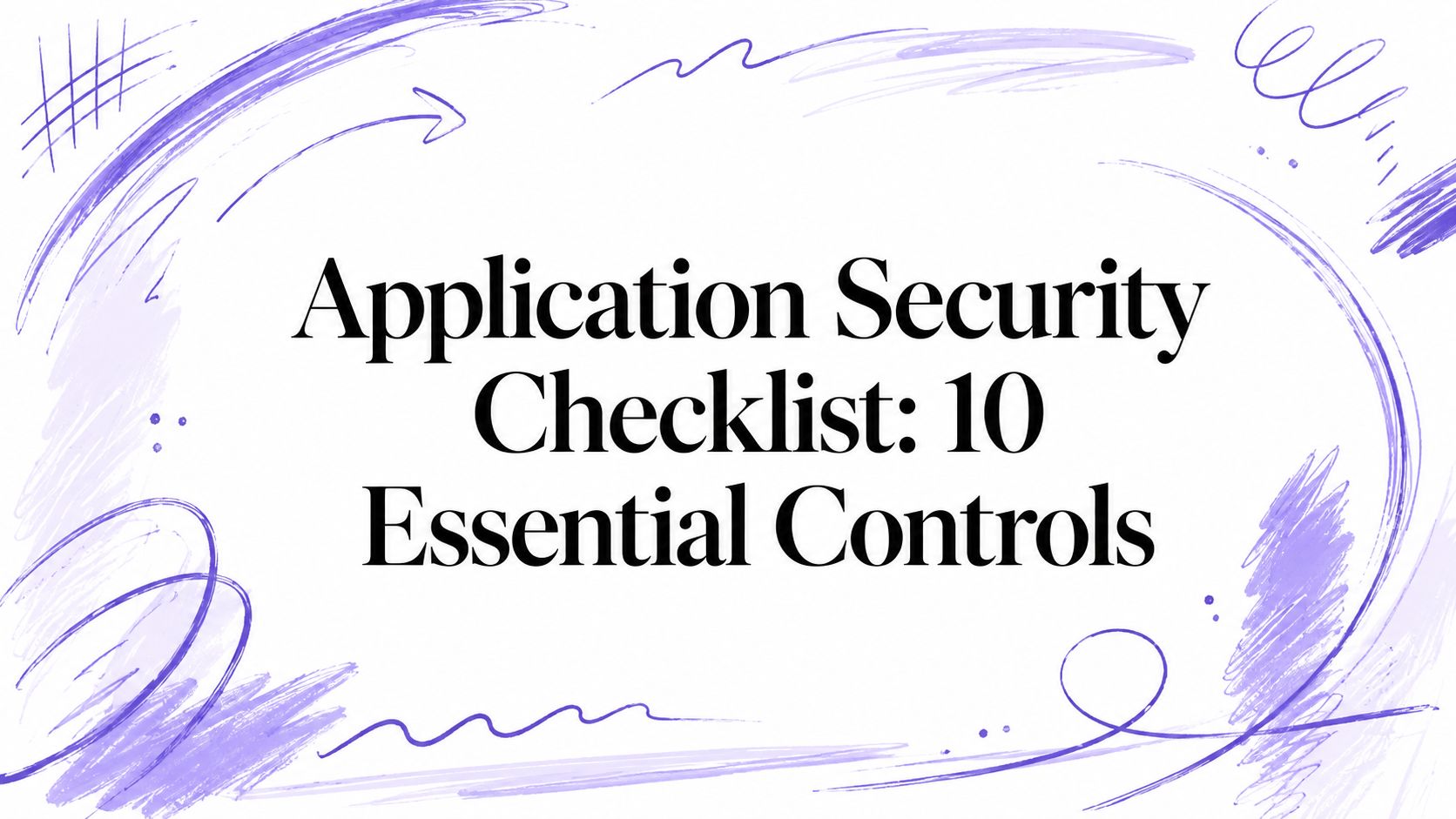 Application Security Checklist: 10 Essential Controls