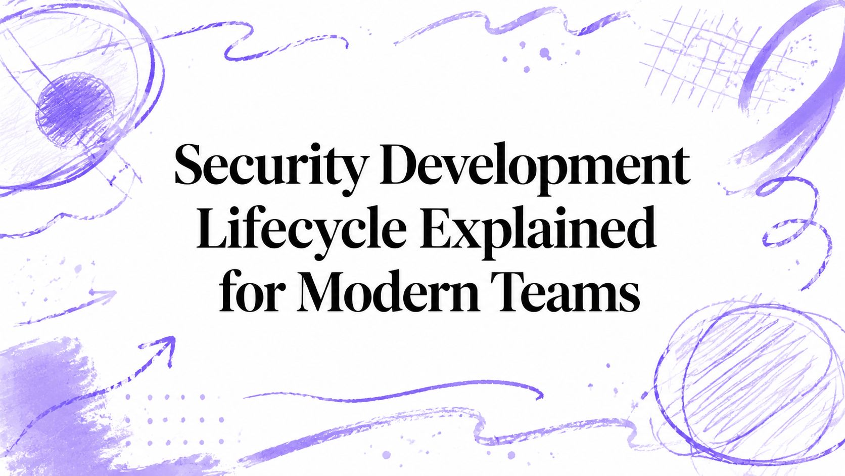 Security Development Lifecycle Explained for Modern Teams