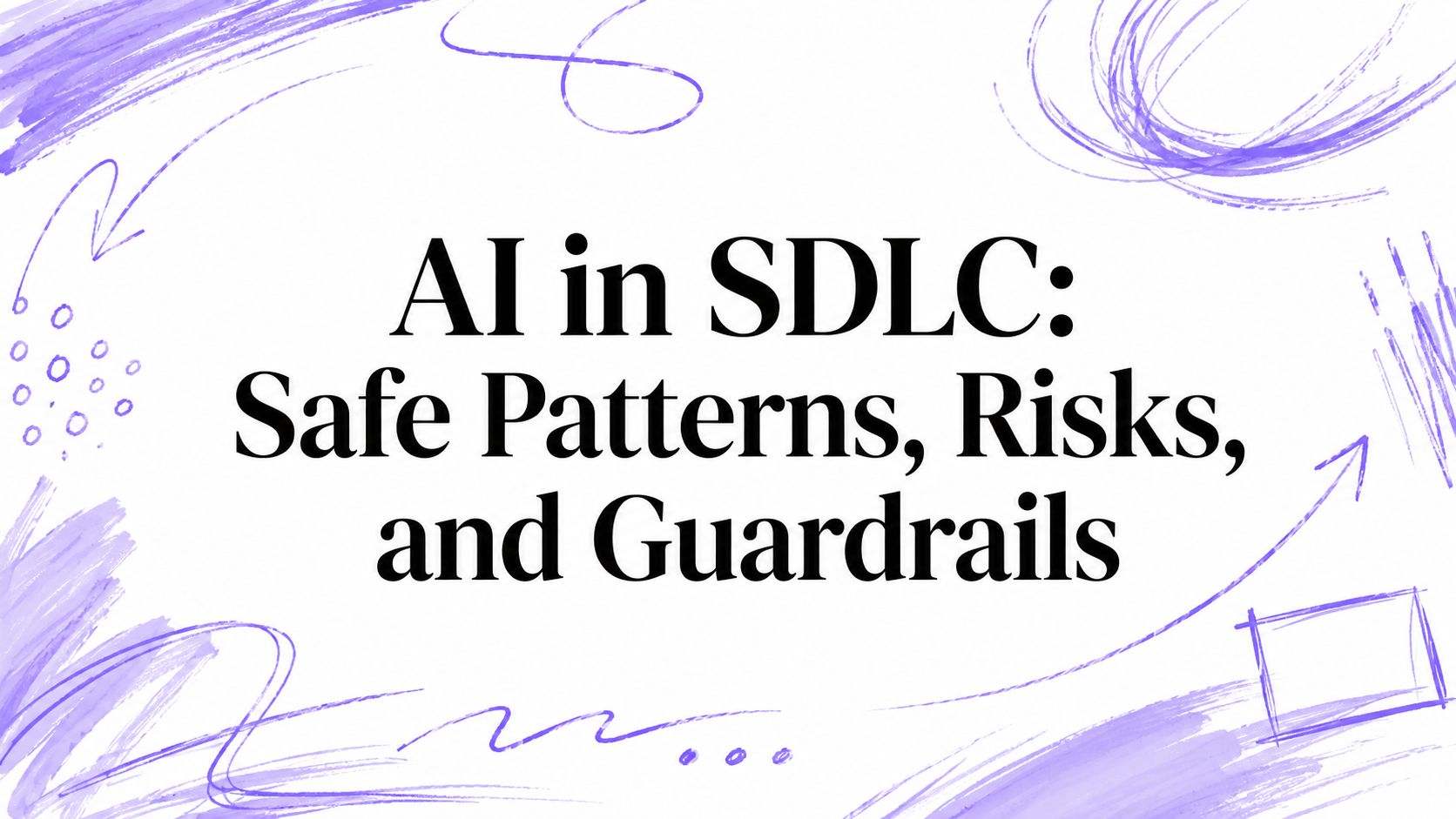 AI in SDLC: Safe Patterns, Risks, and Guardrails