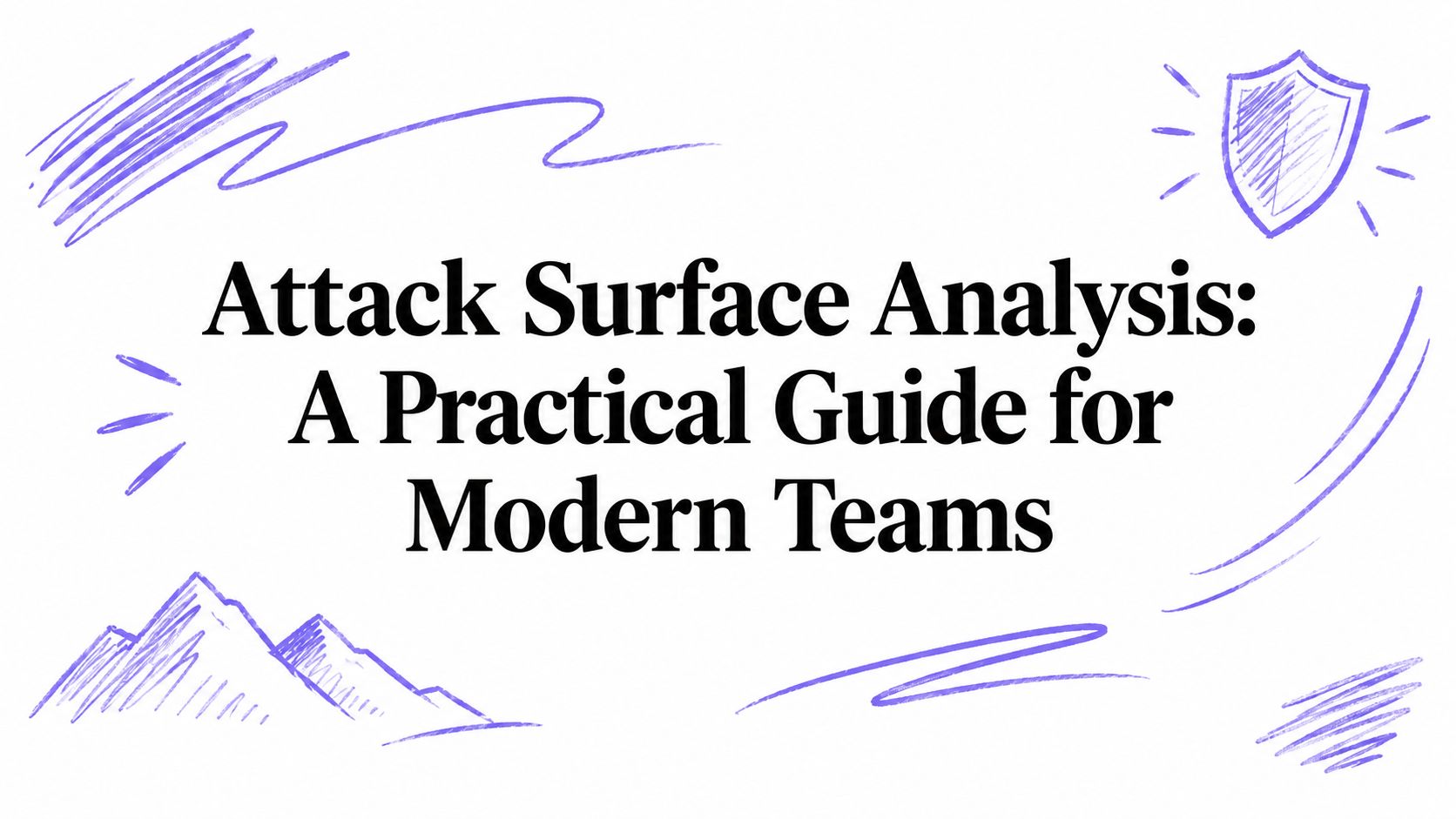 Attack Surface Analysis: A Practical Guide for Modern Teams