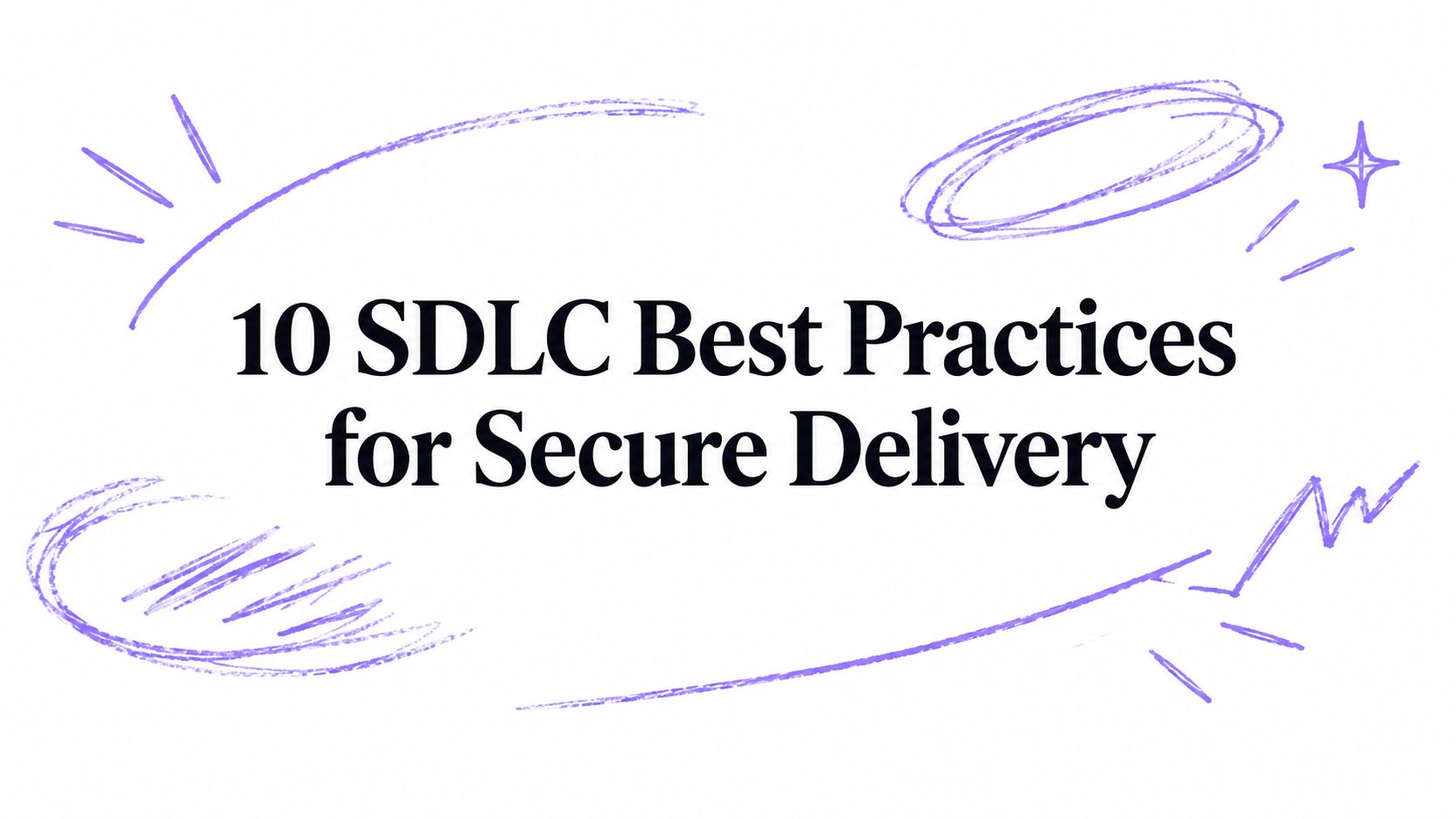 10 SDLC Best Practices for Secure Delivery