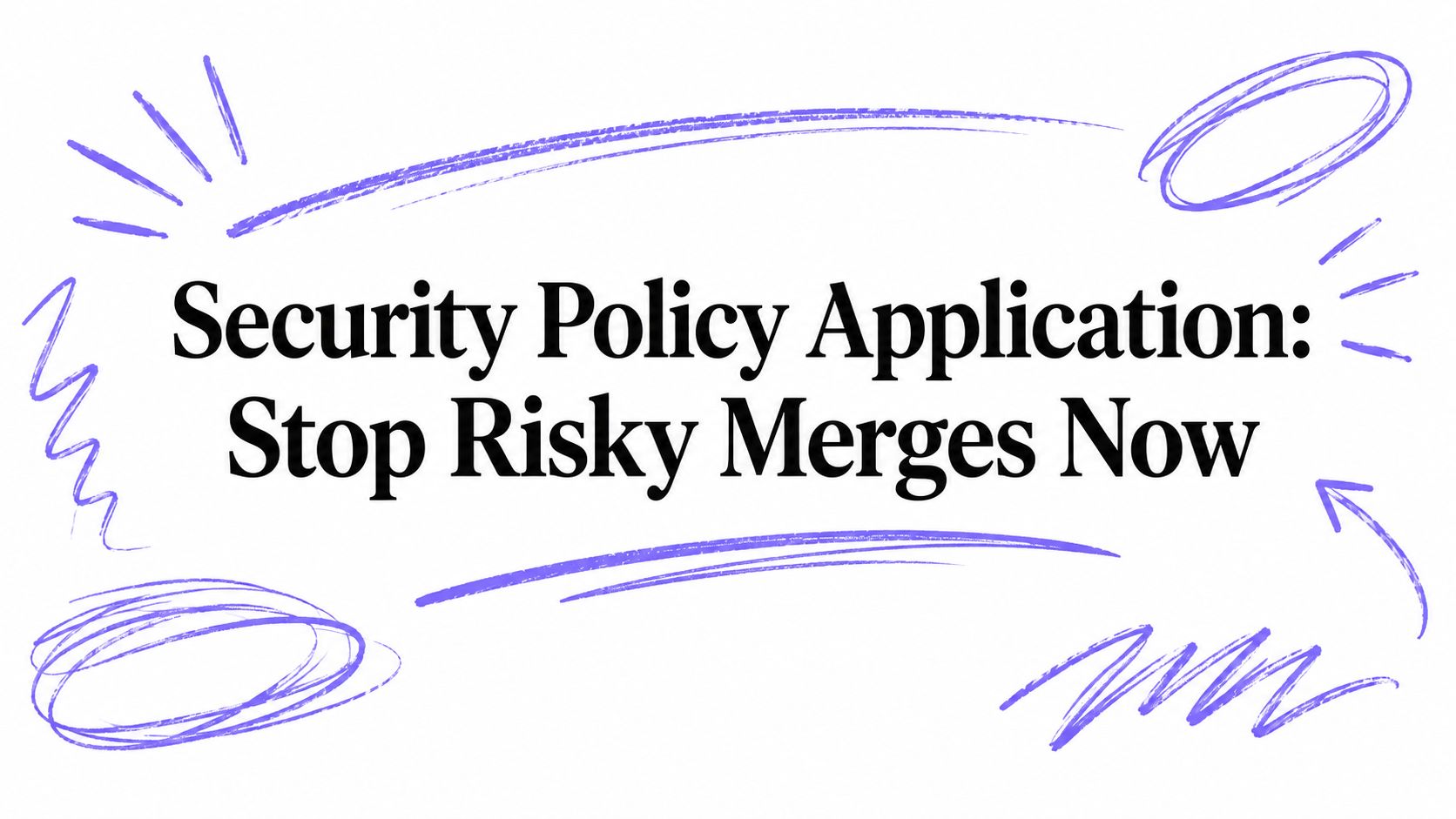 Security Policy Application: Stop Risky Merges Now