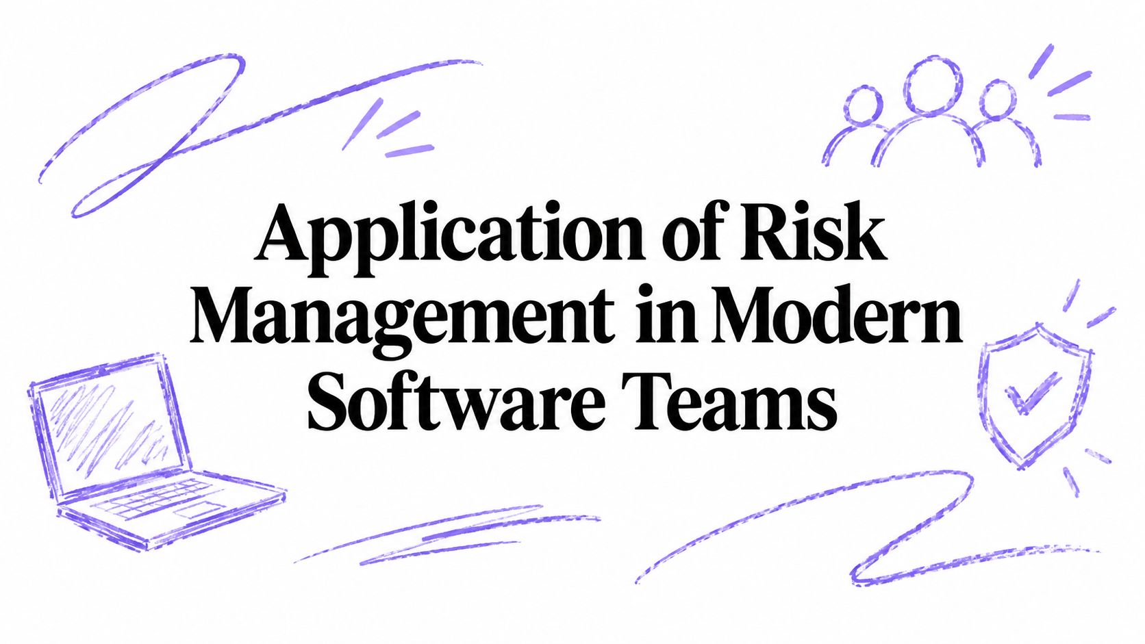 Application of Risk Management in Modern Software Teams