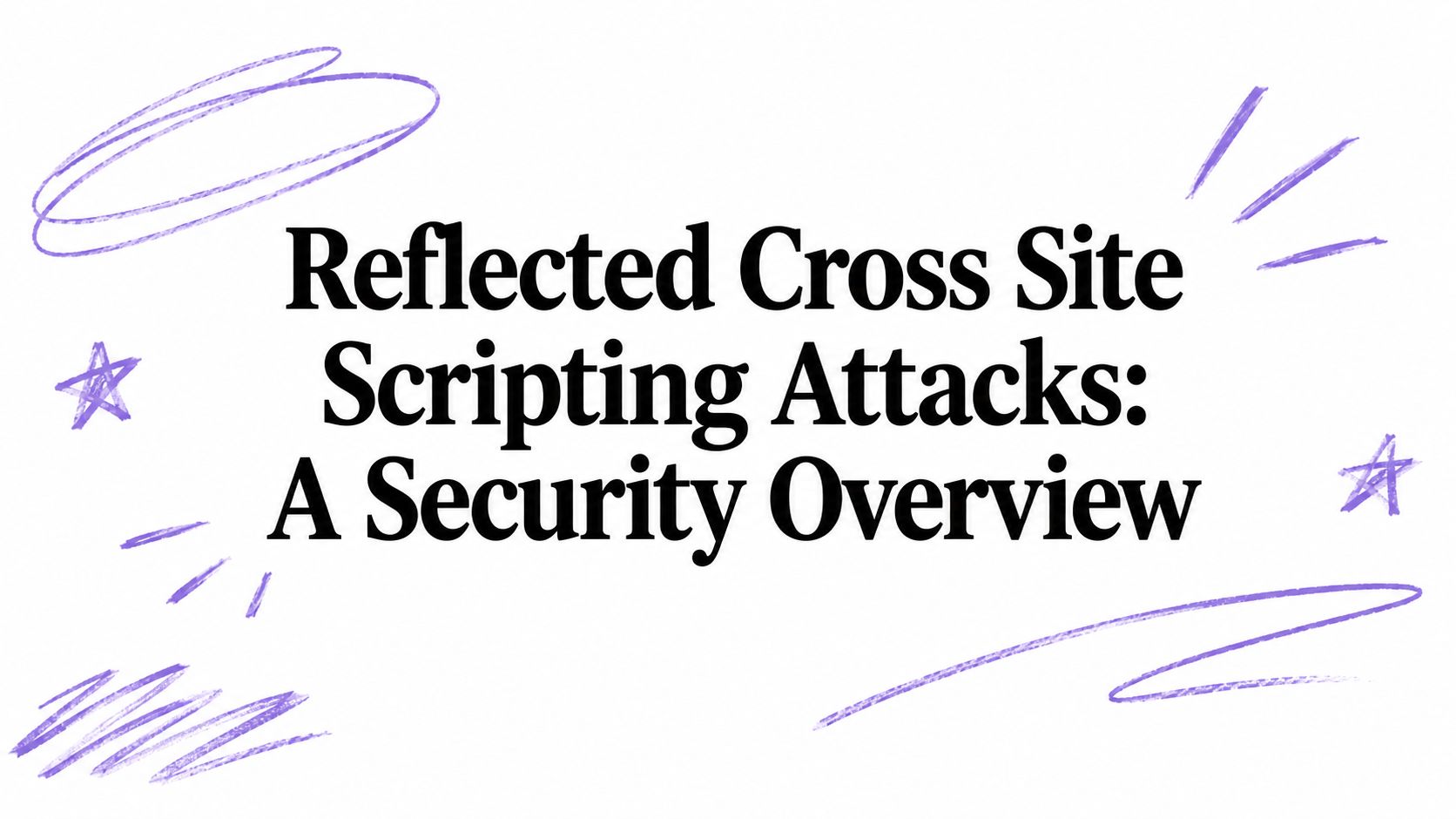 Reflected Cross Site Scripting Attacks: A Security Overview
