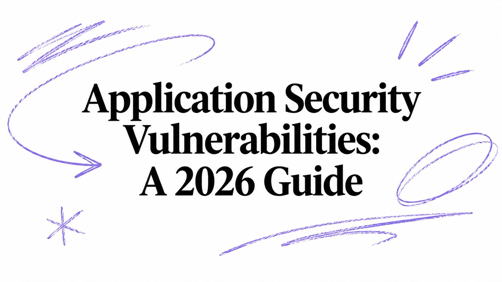 Application Security Vulnerabilities: A 2026 Guide