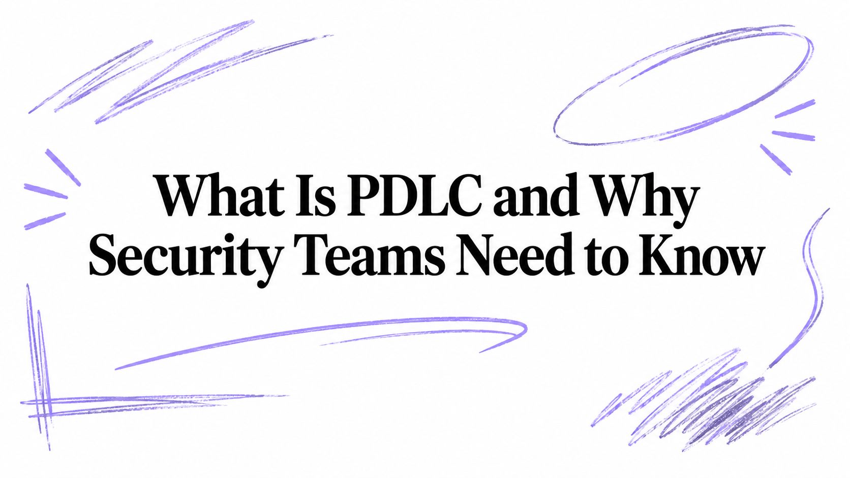 What Is PDLC and Why Security Teams Need to Know