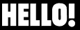 White uppercase text saying 'HELLO!' on a solid black background.