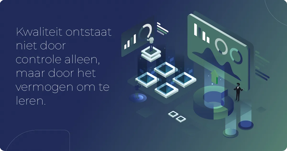 Kwaliteit ontstaat niet door controle alleen, maar door het vermogen om te leren.