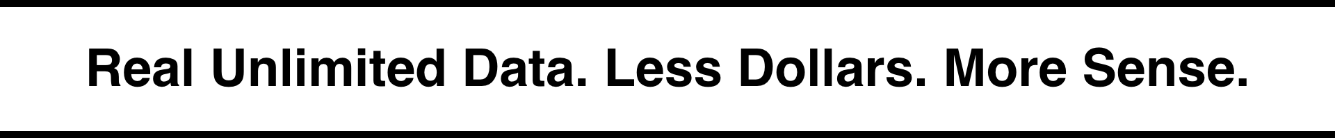 Real Unlimited Data. Less Dollars. More Sense.