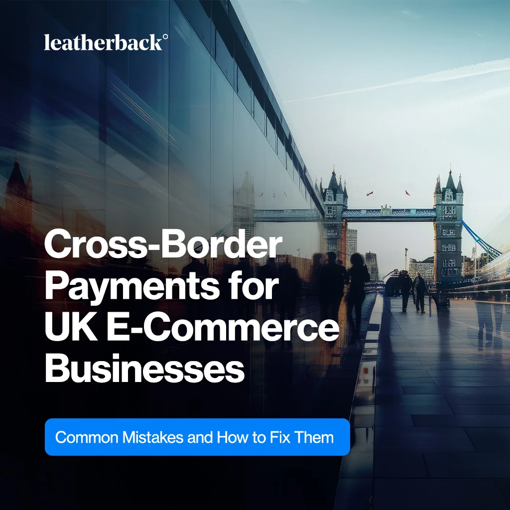 Cross-Border Payments for UK E-Commerce Businesses: Common Mistakes and How to Fix Them