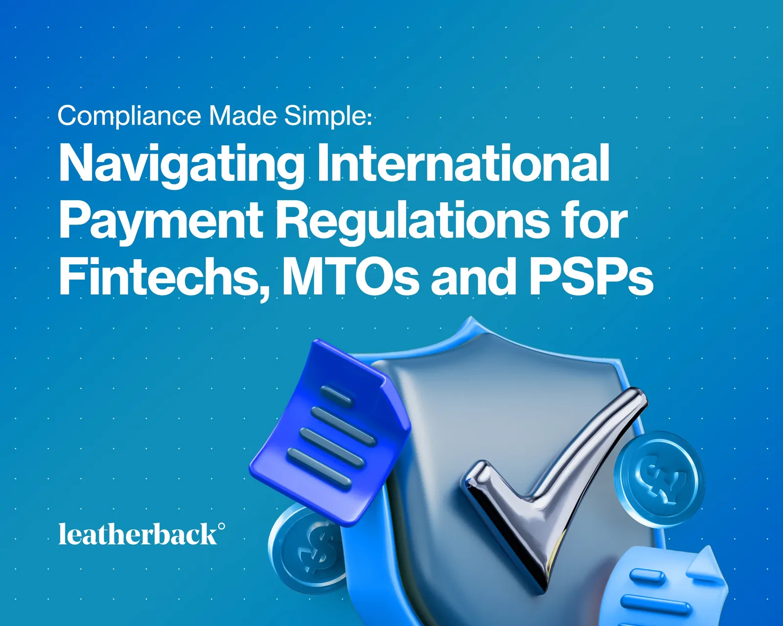 Compliance Made Simple: Navigating International Payment Regulations for Fintechs, MTOs and PSPs.