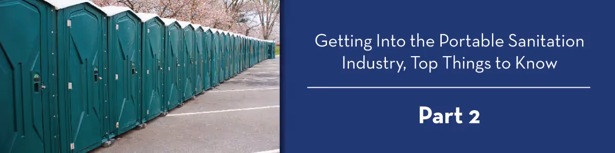 Getting Into the Portable Sanitation Industry - Top Things to Know - Part 2