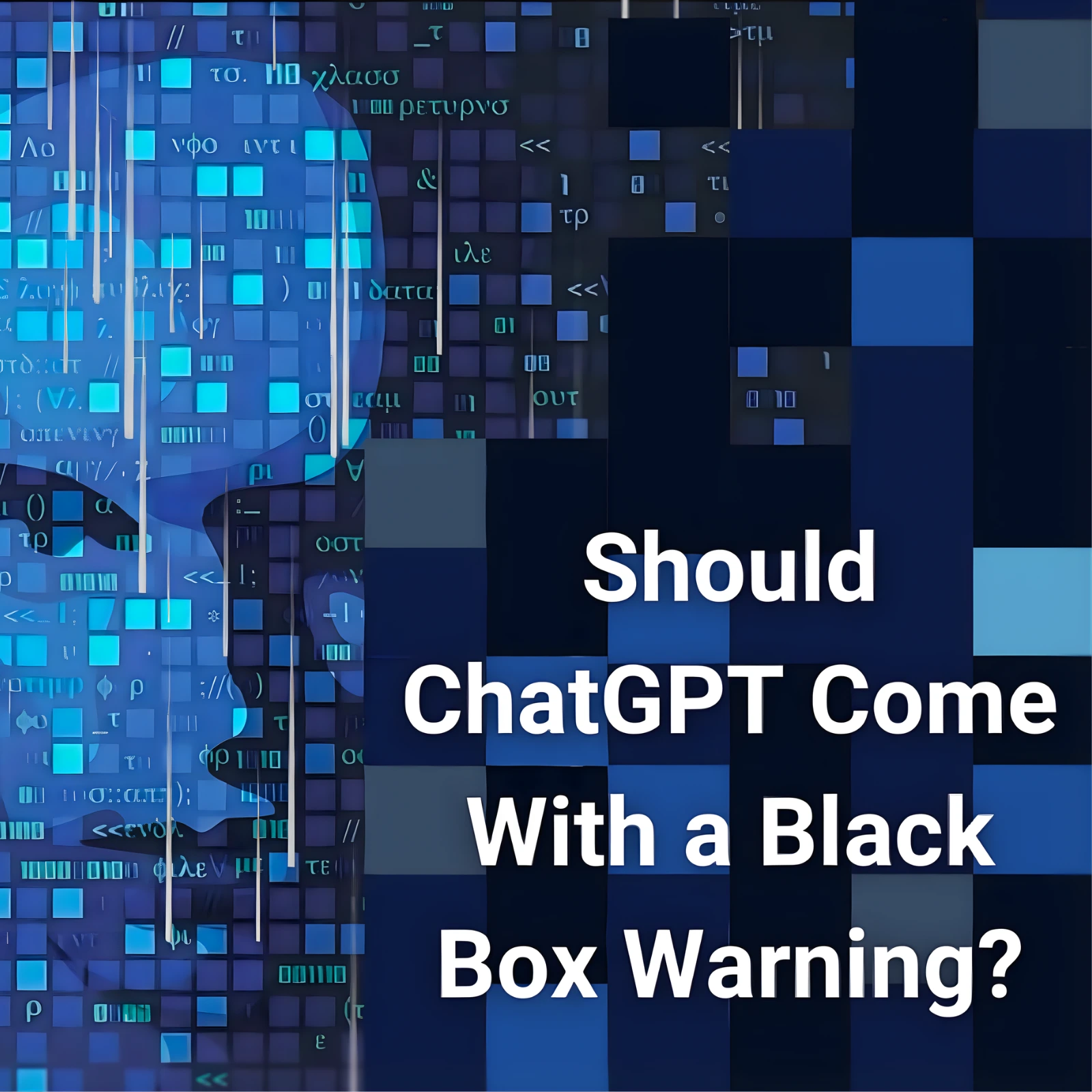 Blue pixelated image of a human face to resemble an AI avatar with a text overlay reading "Should Chat GPT come with a black box warning?"