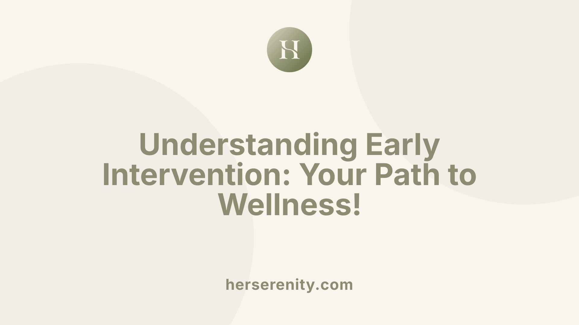 Understanding Early Intervention: Your Path to Wellness!
