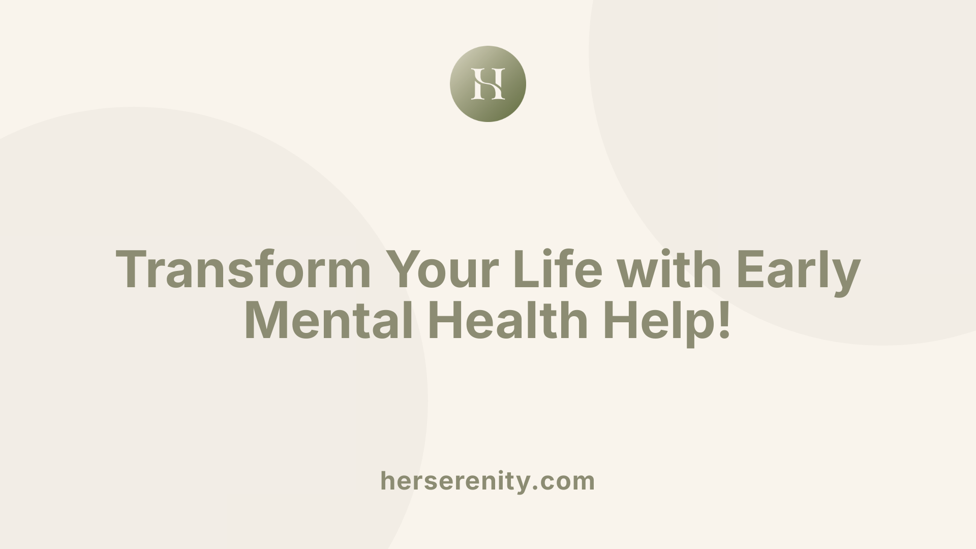 Transform Your Life with Early Mental Health Help!