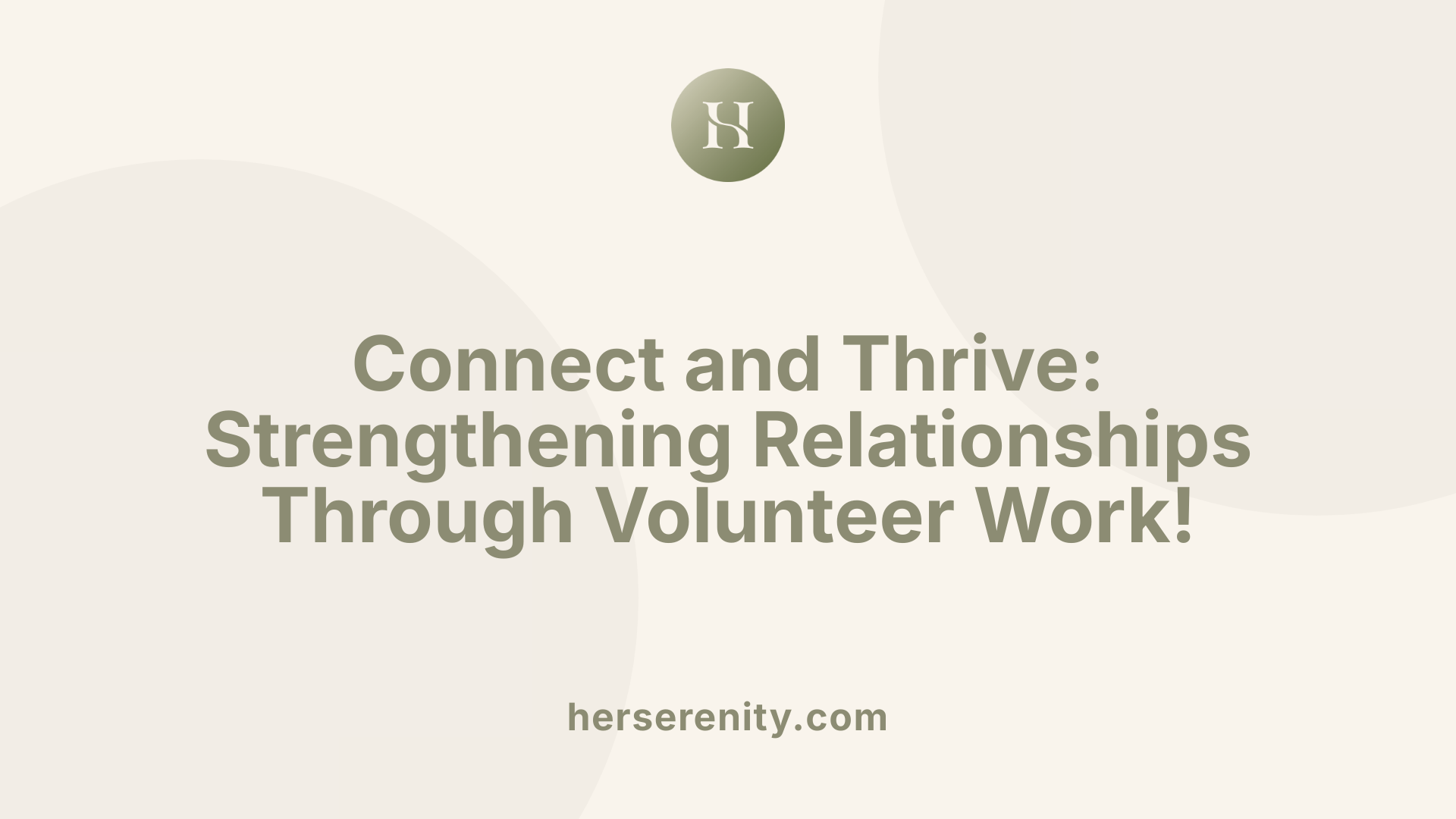 Connect and Thrive: Strengthening Relationships Through Volunteer Work!