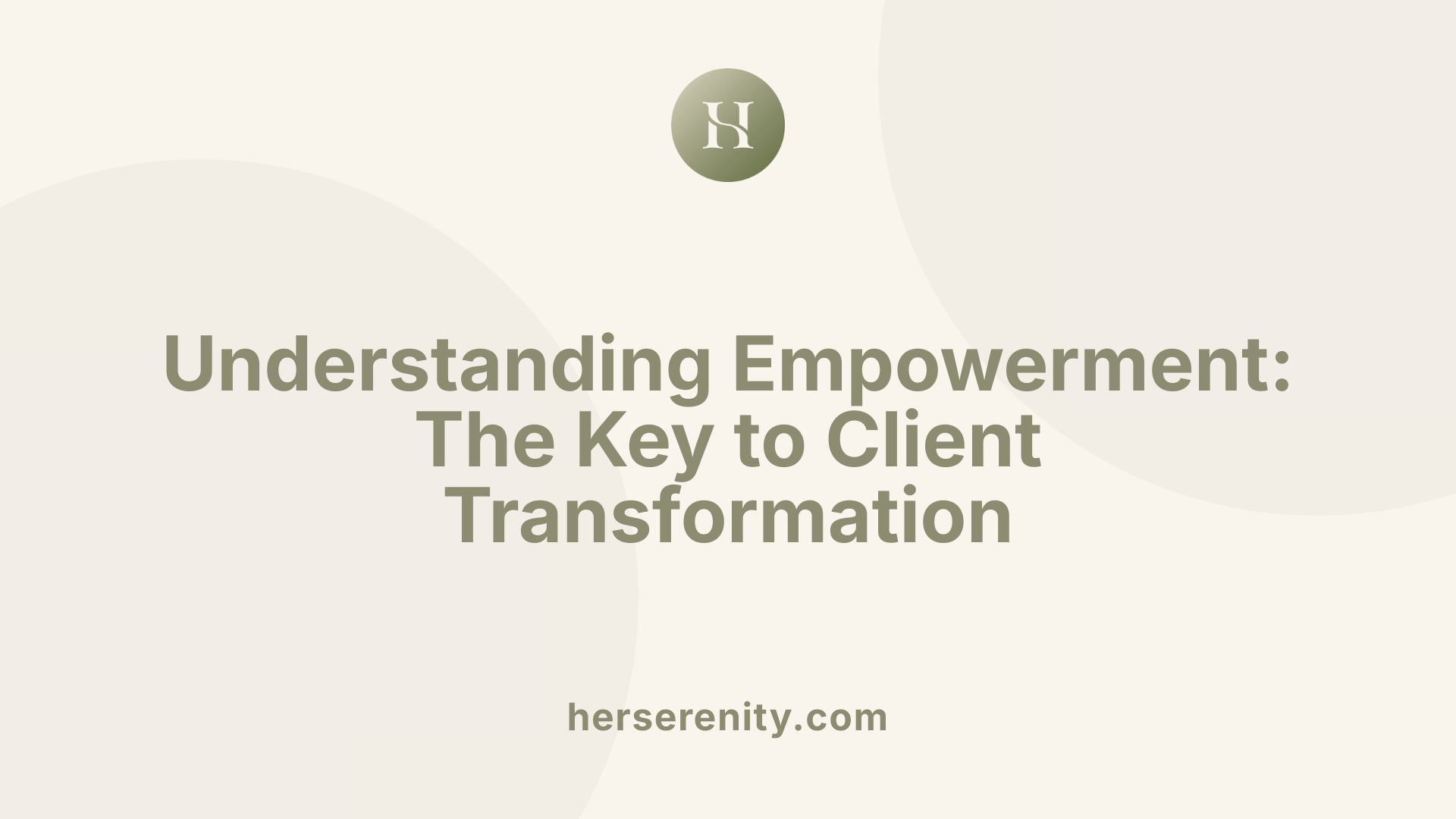 Understanding Empowerment: The Key to Client Transformation
