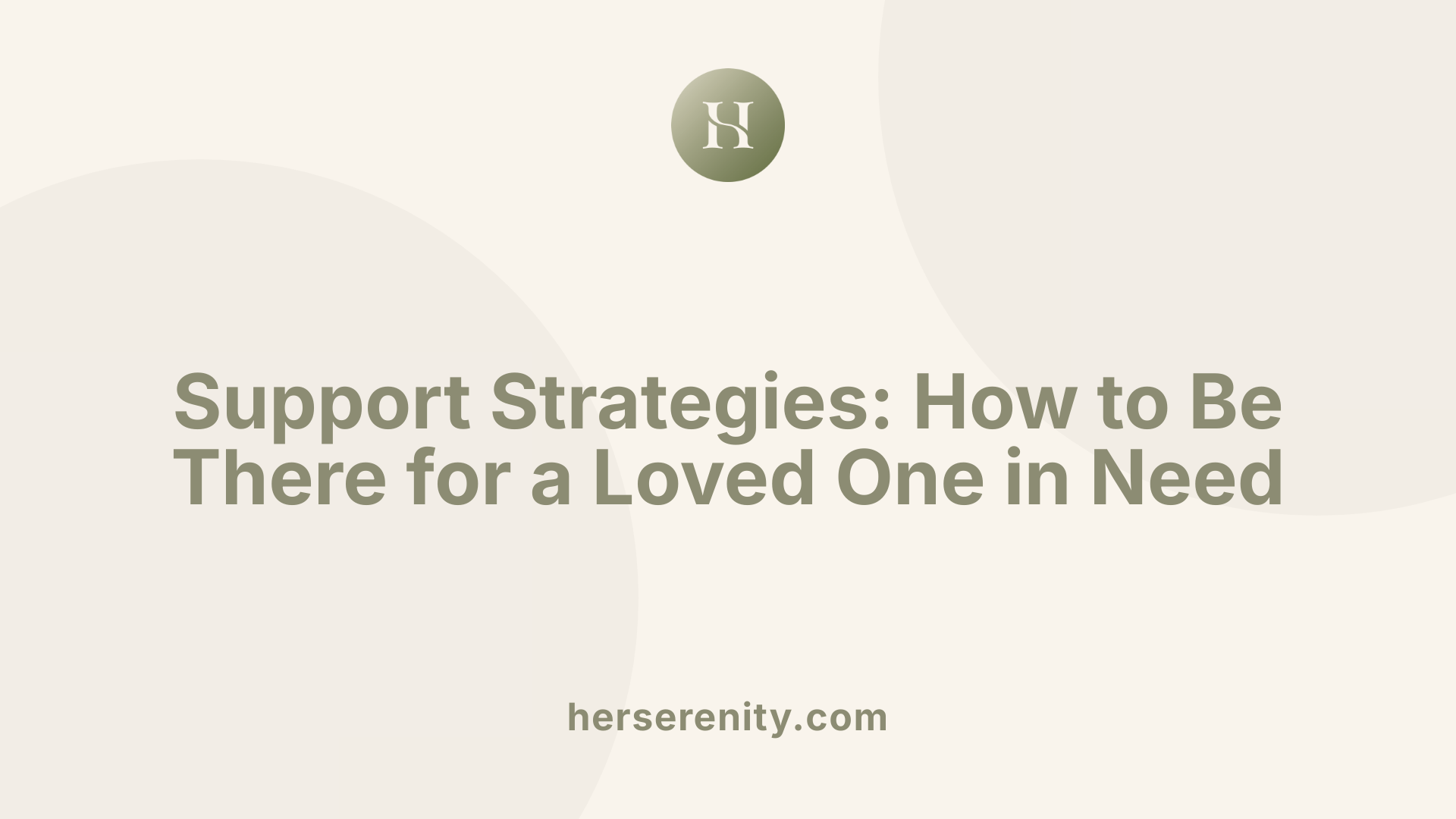 Support Strategies: How to Be There for a Loved One in Need