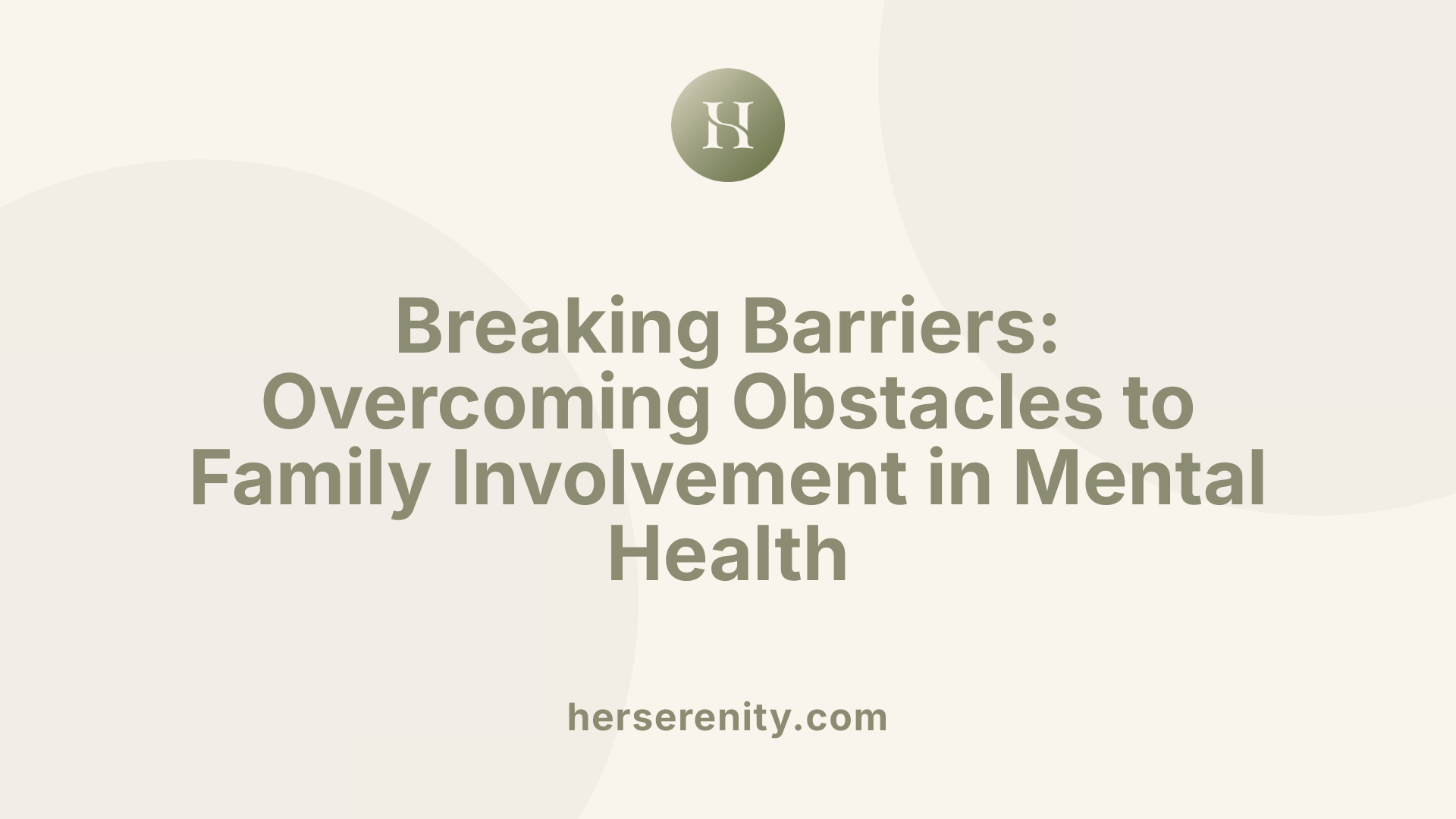 Breaking Barriers: Overcoming Obstacles to Family Involvement in Mental Health