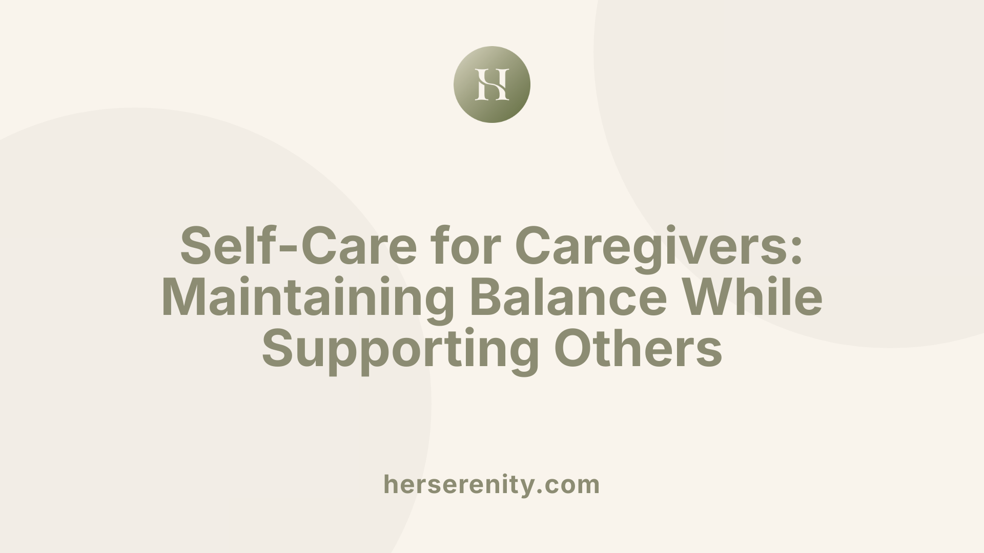 Self-Care for Caregivers: Maintaining Balance While Supporting Others