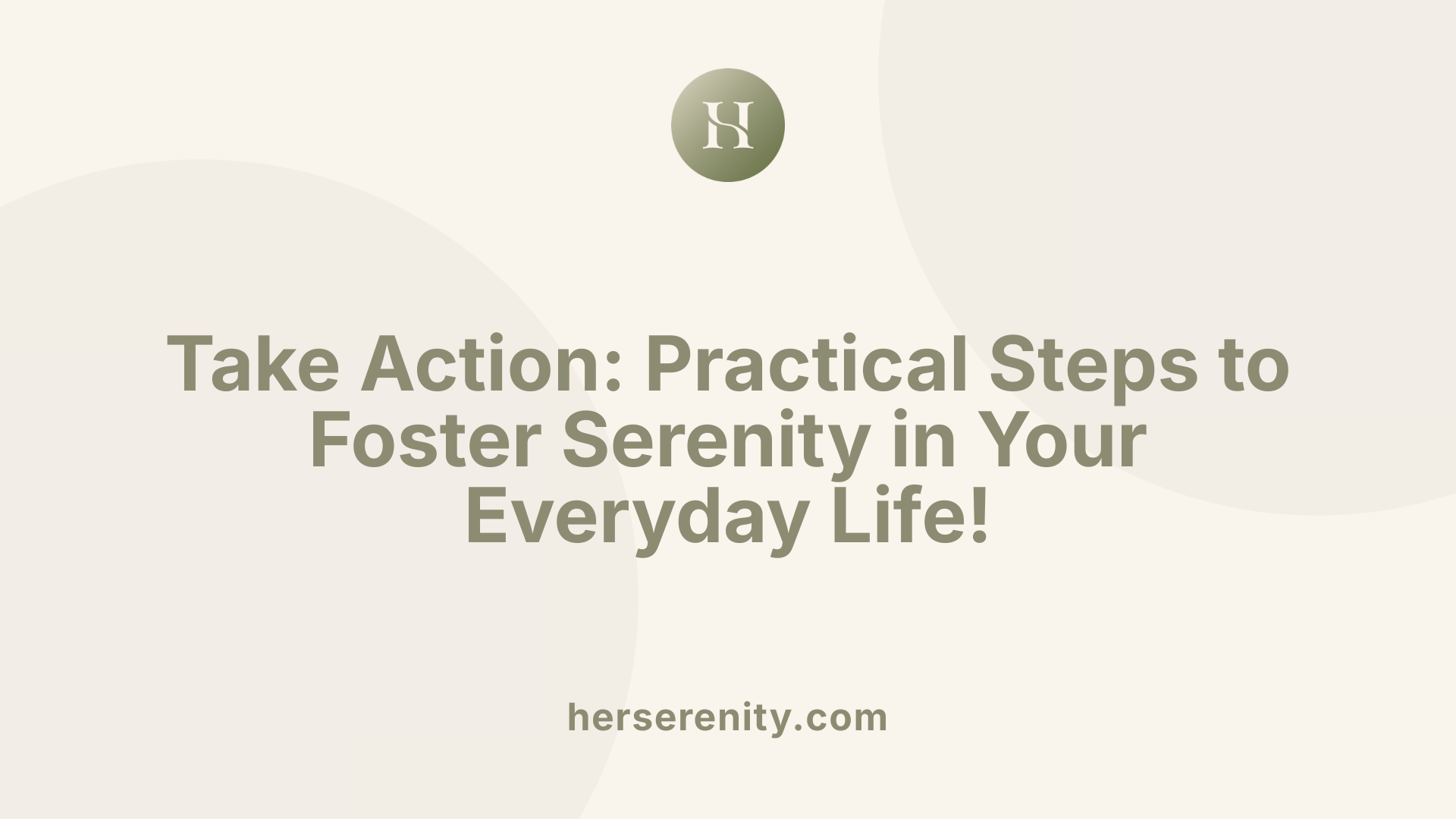 Take Action: Practical Steps to Foster Serenity in Your Everyday Life!
