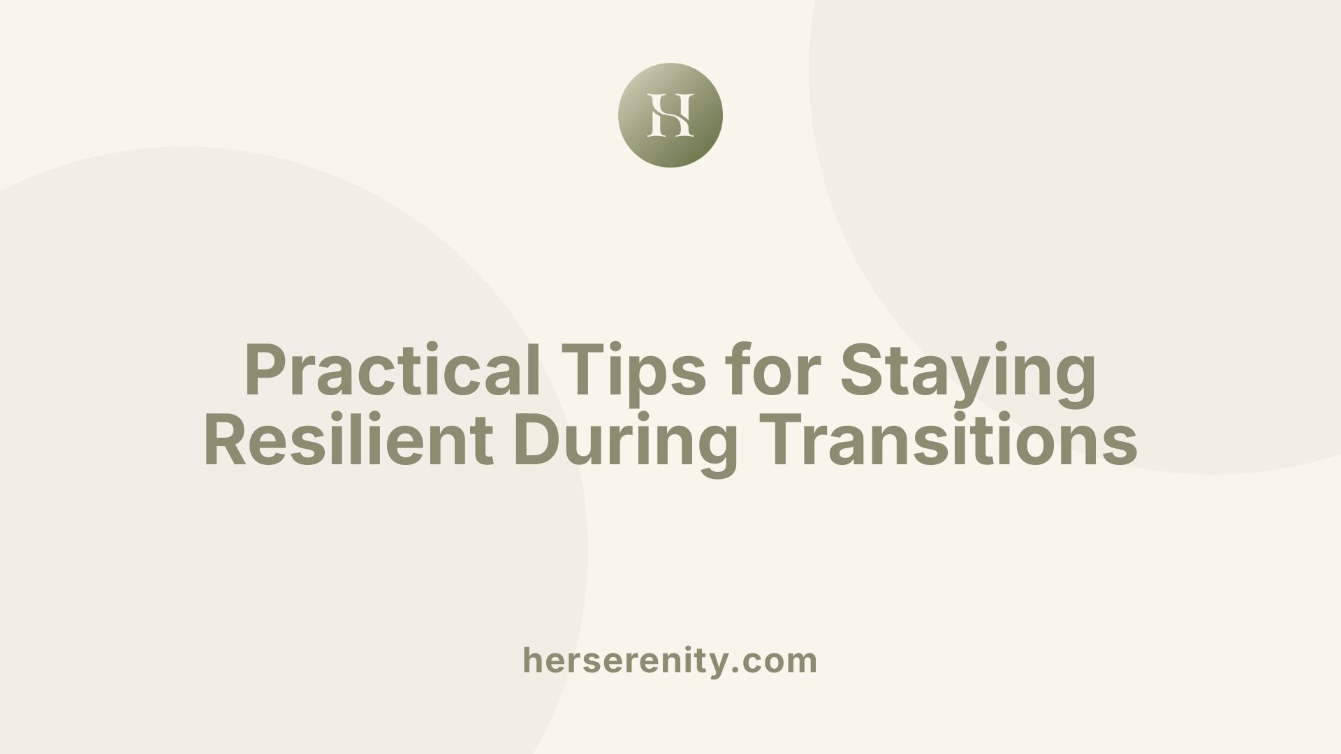Practical Tips for Staying Resilient During Transitions