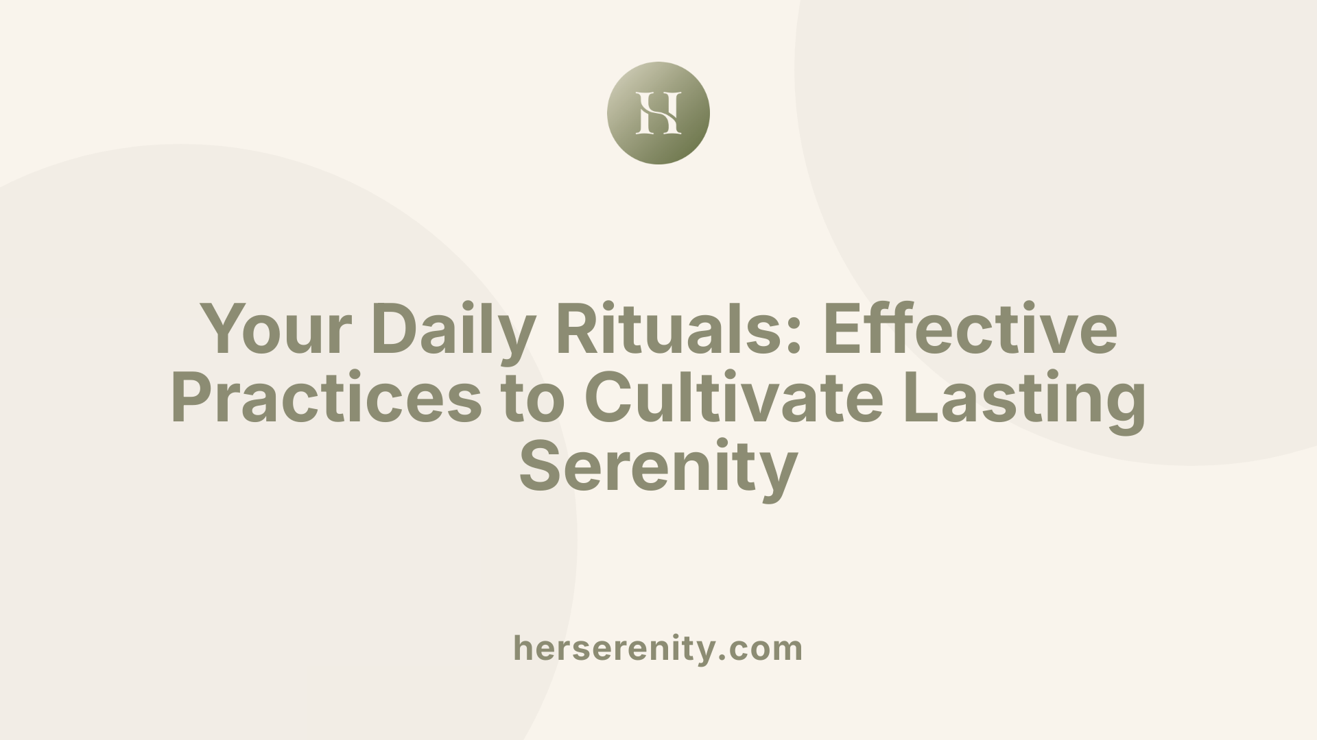 Your Daily Rituals: Effective Practices to Cultivate Lasting Serenity