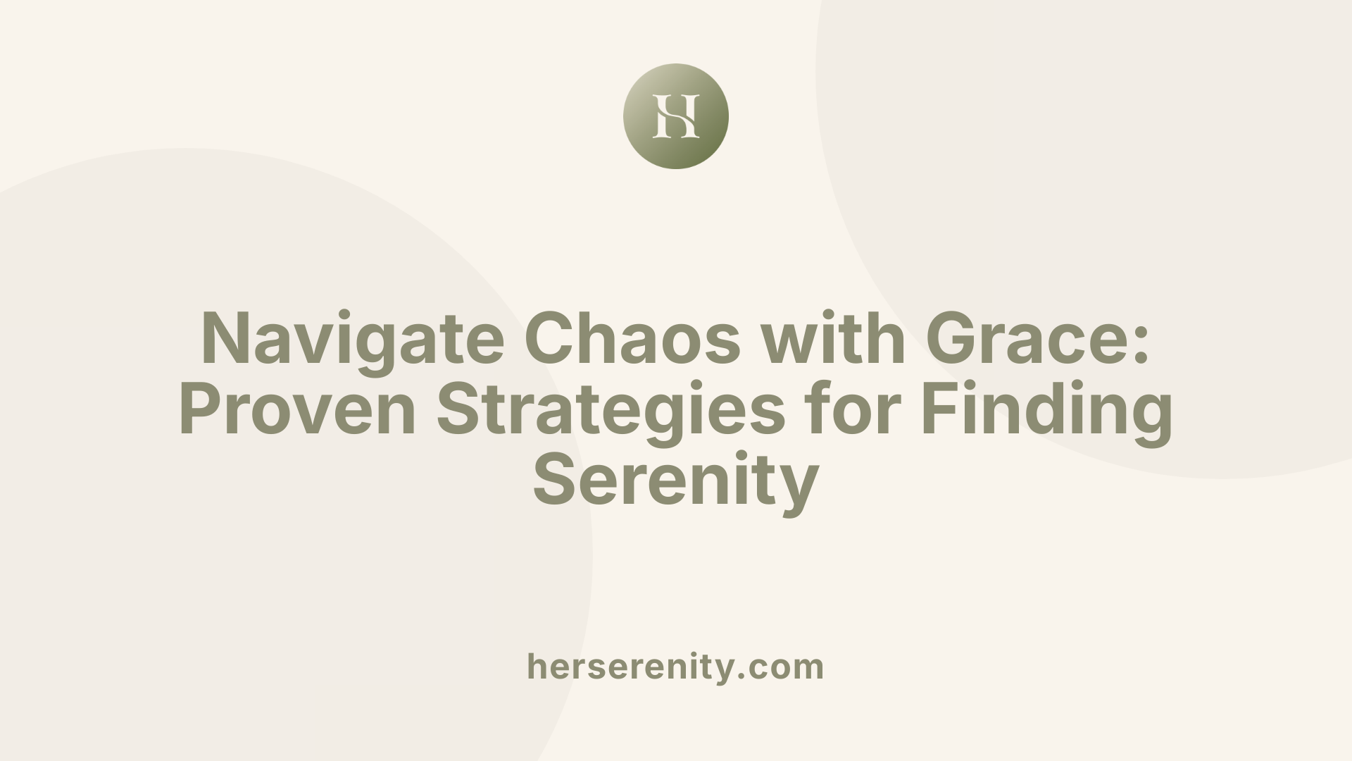Navigate Chaos with Grace: Proven Strategies for Finding Serenity