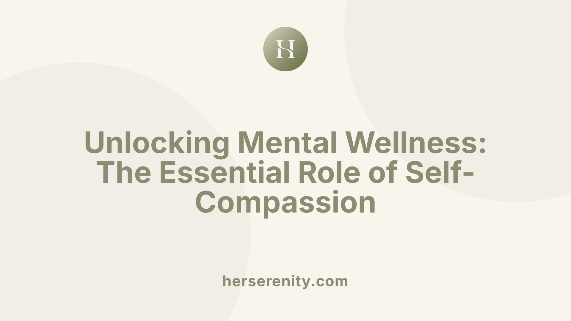 Unlocking Mental Wellness: The Essential Role of Self-Compassion