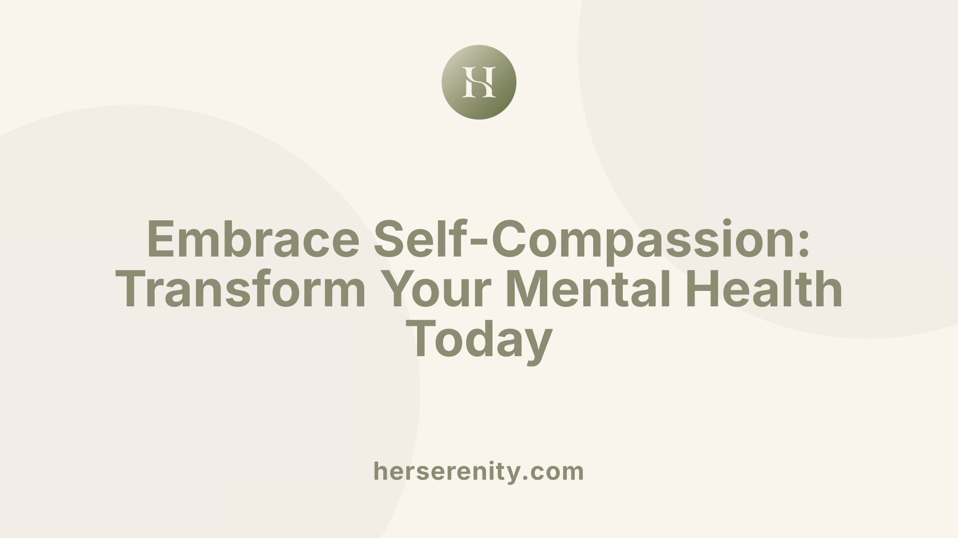Embrace Self-Compassion: Transform Your Mental Health Today