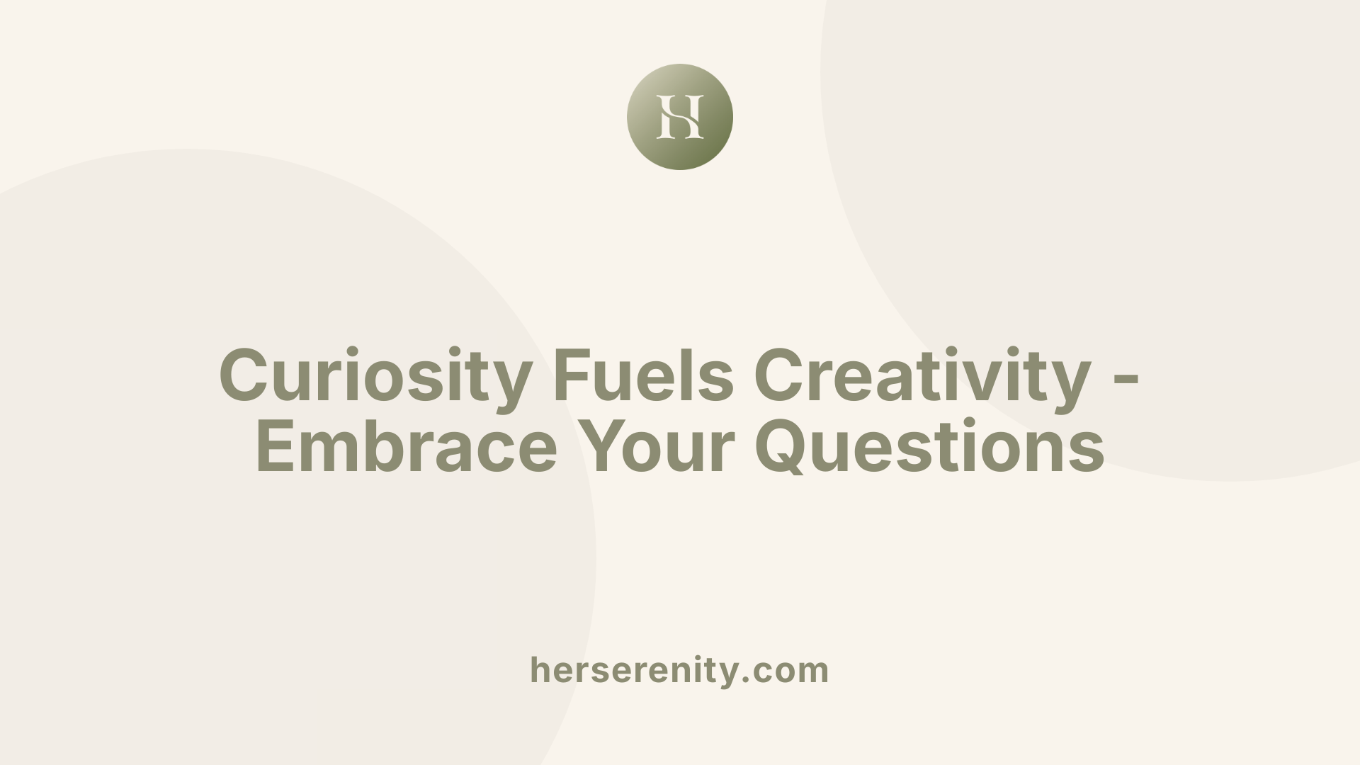 Curiosity Fuels Creativity - Embrace Your Questions