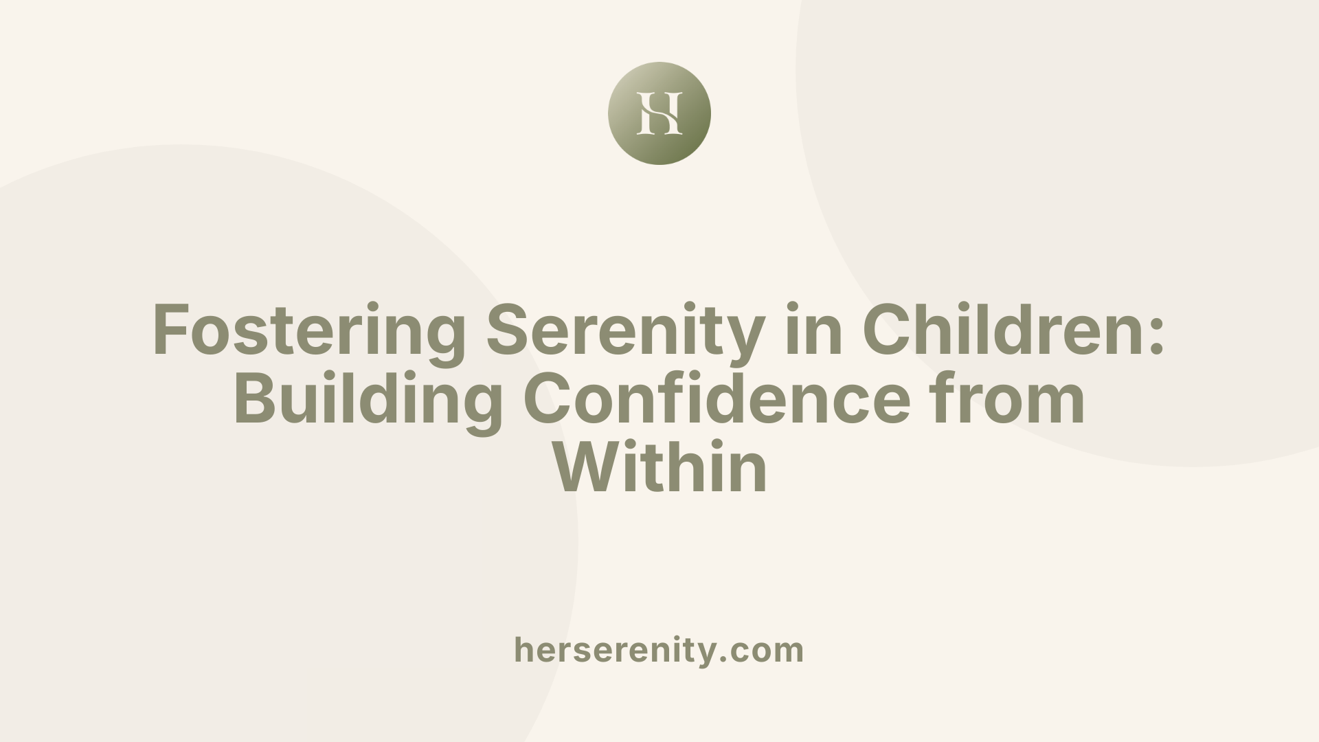 Fostering Serenity in Children: Building Confidence from Within