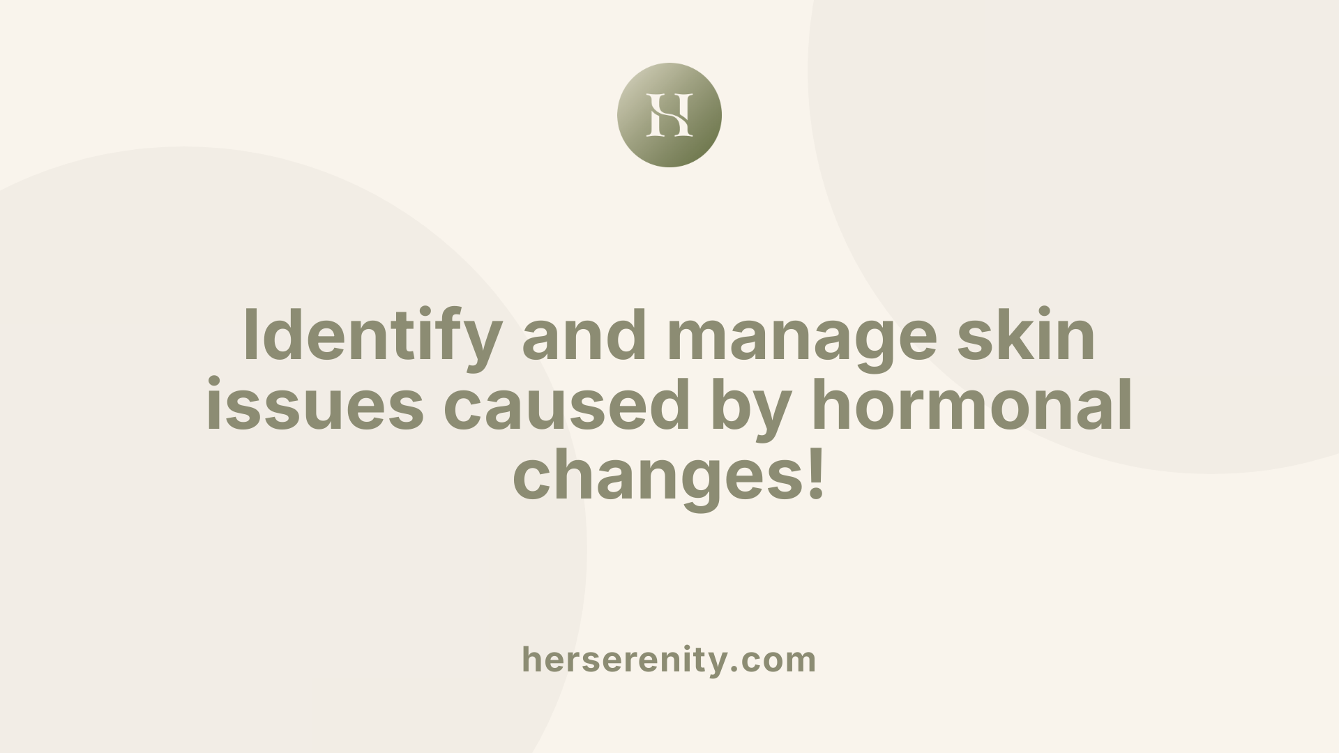 Identify and manage skin issues caused by hormonal changes!