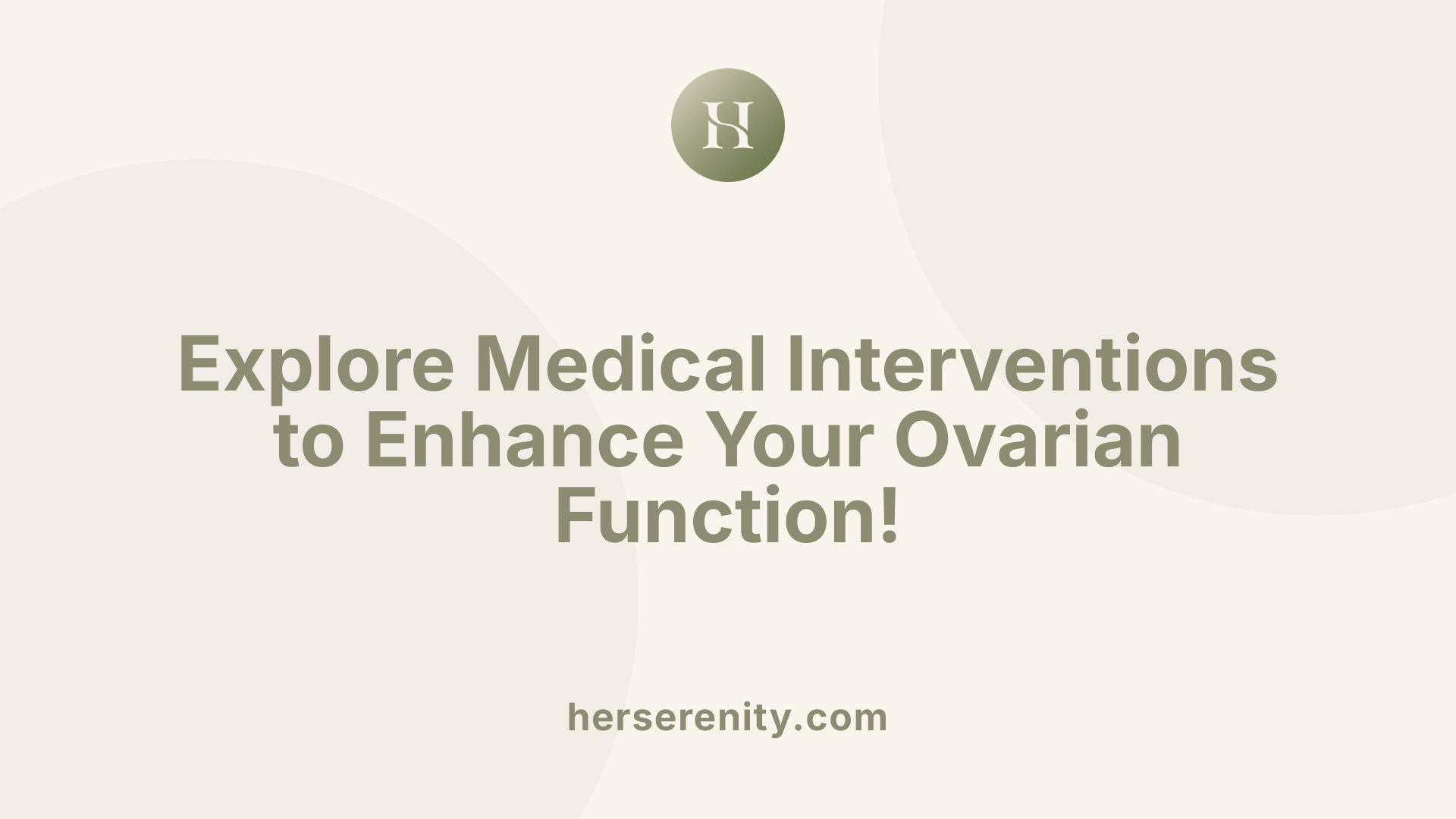 Explore Medical Interventions to Enhance Your Ovarian Function!