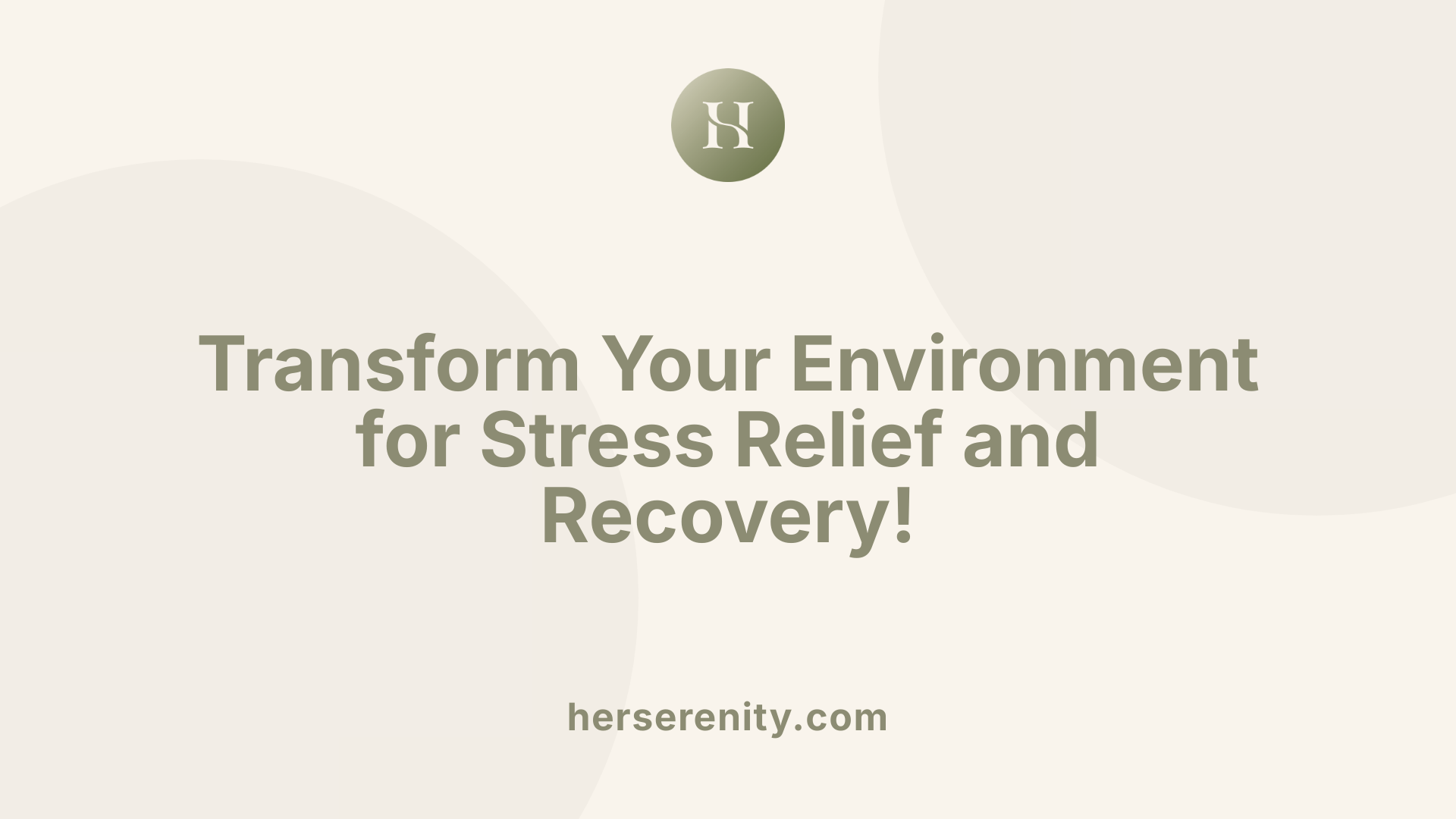 Transform Your Environment for Stress Relief and Recovery!