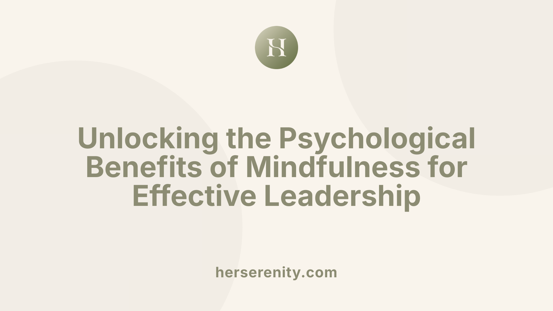 Unlocking the Psychological Benefits of Mindfulness for Effective Leadership