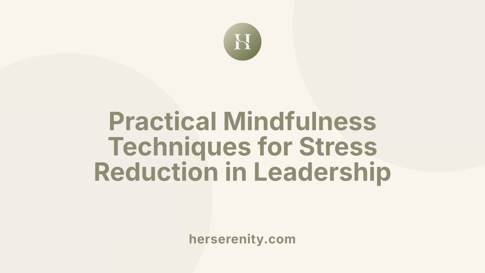 Practical Mindfulness Techniques for Stress Reduction in Leadership