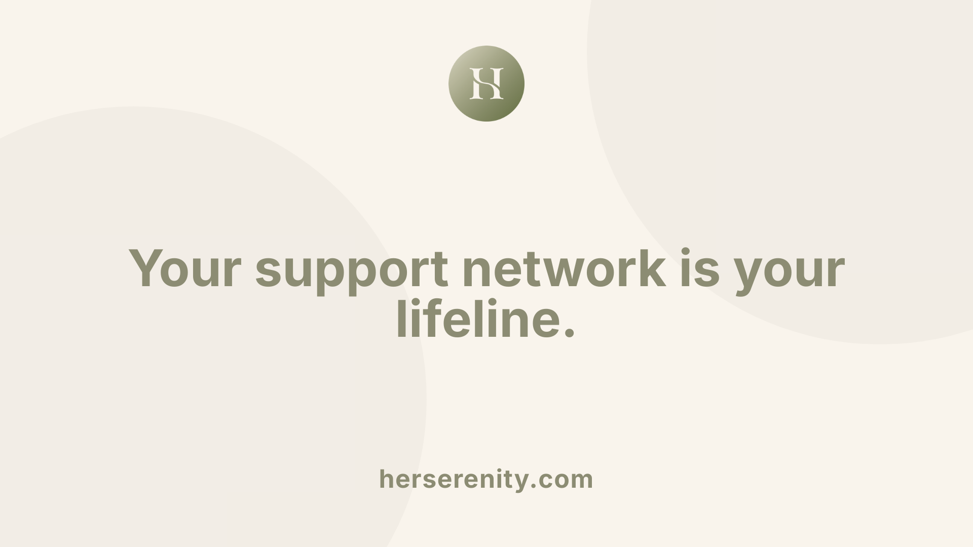 Your support network is your lifeline.