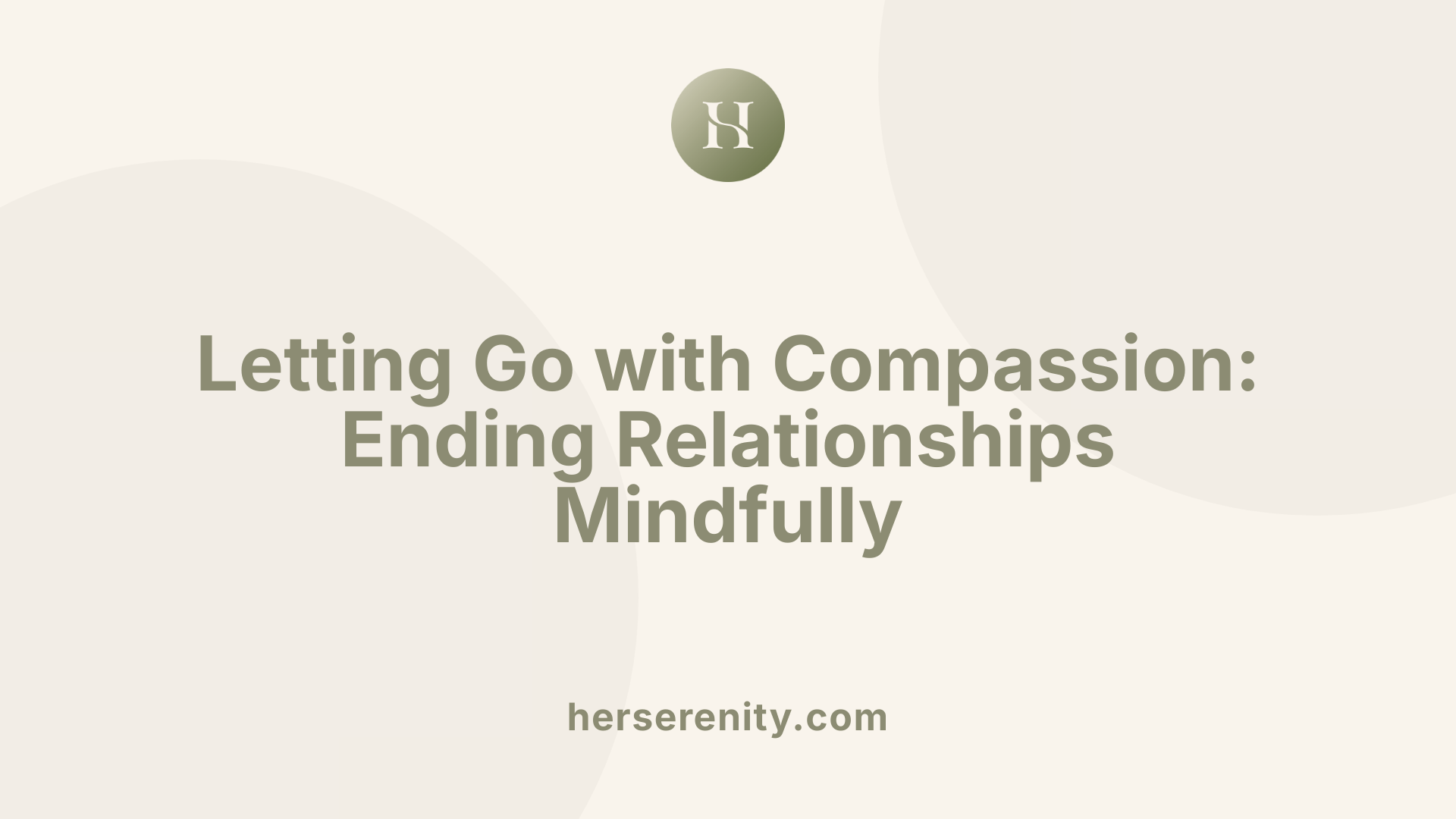 Letting Go with Compassion: Ending Relationships Mindfully