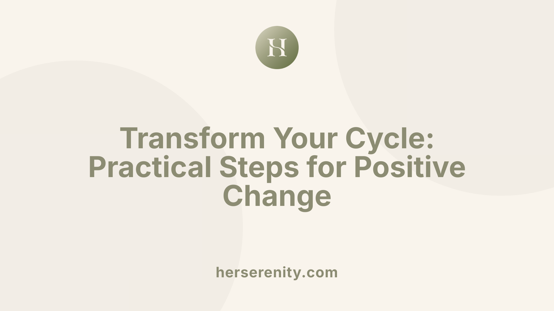 Transform Your Cycle: Practical Steps for Positive Change