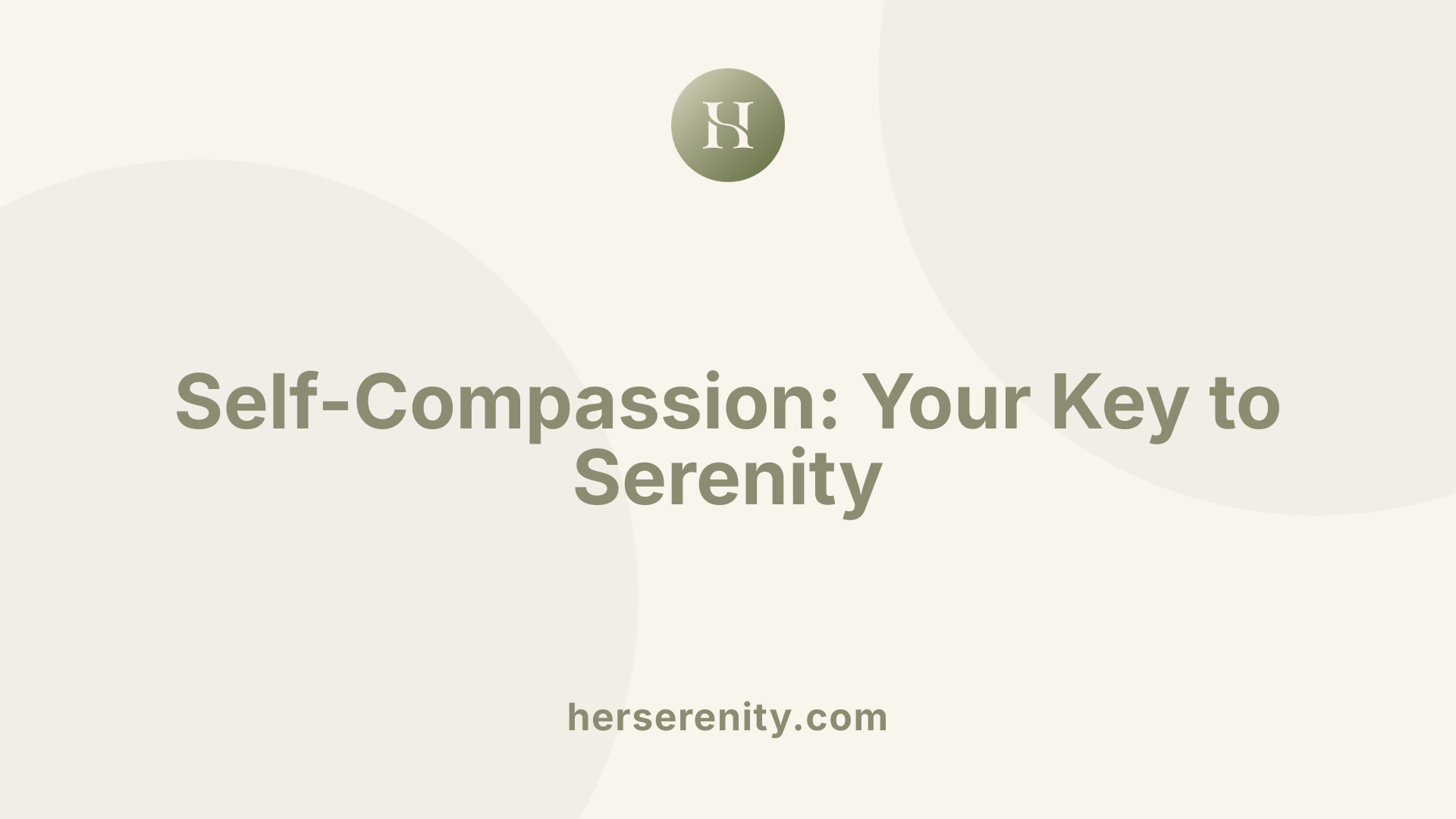 Self-Compassion: Your Key to Serenity