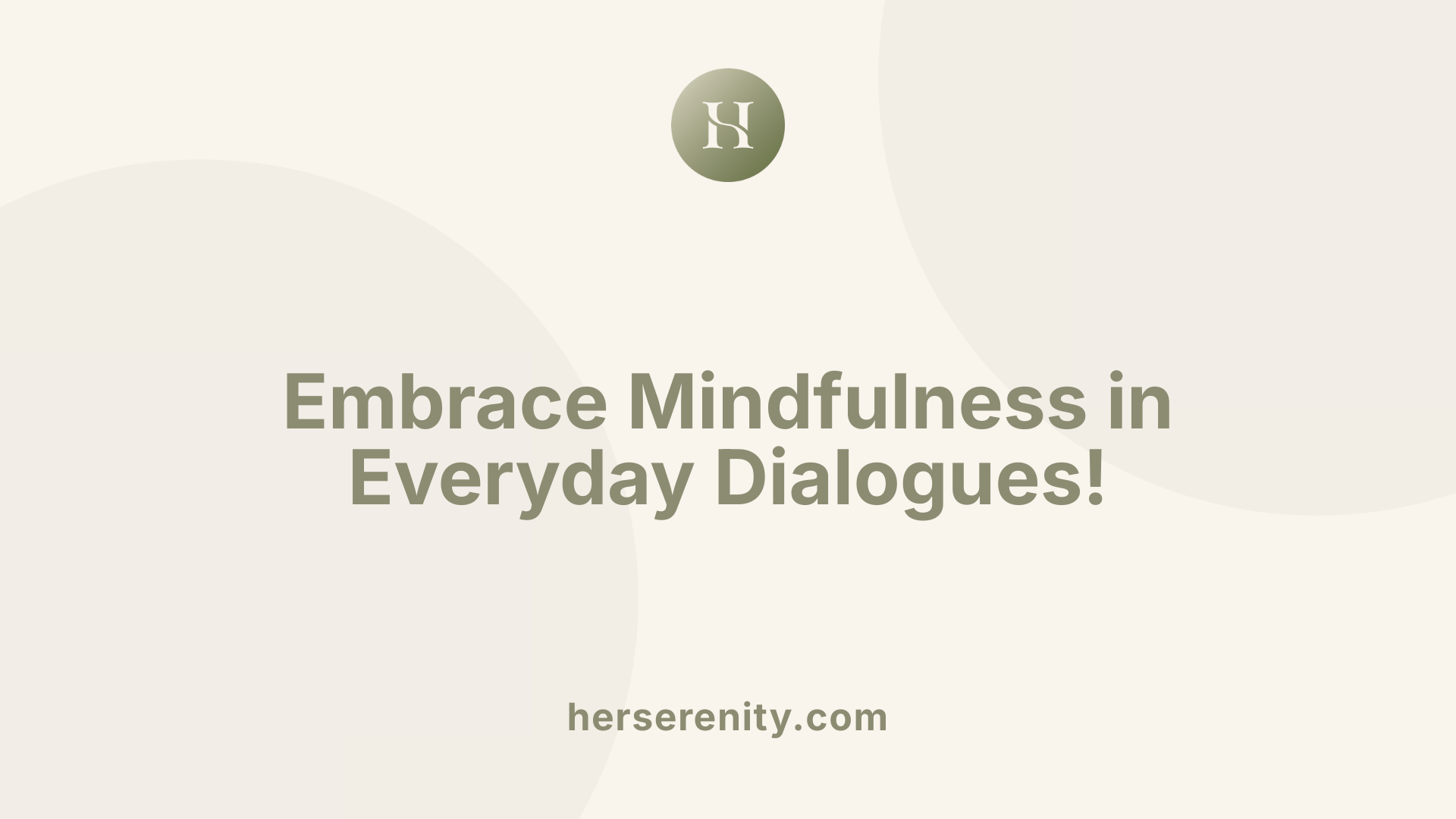Embrace Mindfulness in Everyday Dialogues!