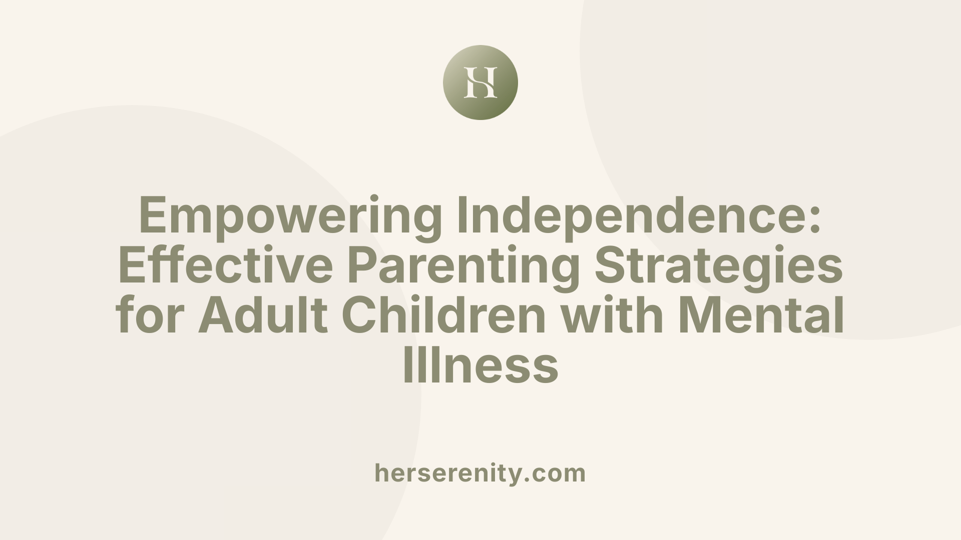 Empowering Independence: Effective Parenting Strategies for Adult Children with Mental Illness