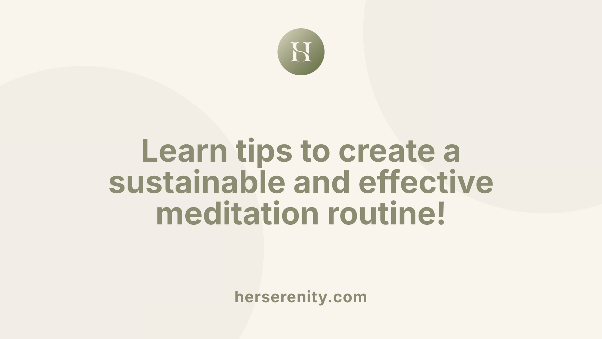 Learn tips to create a sustainable and effective meditation routine!