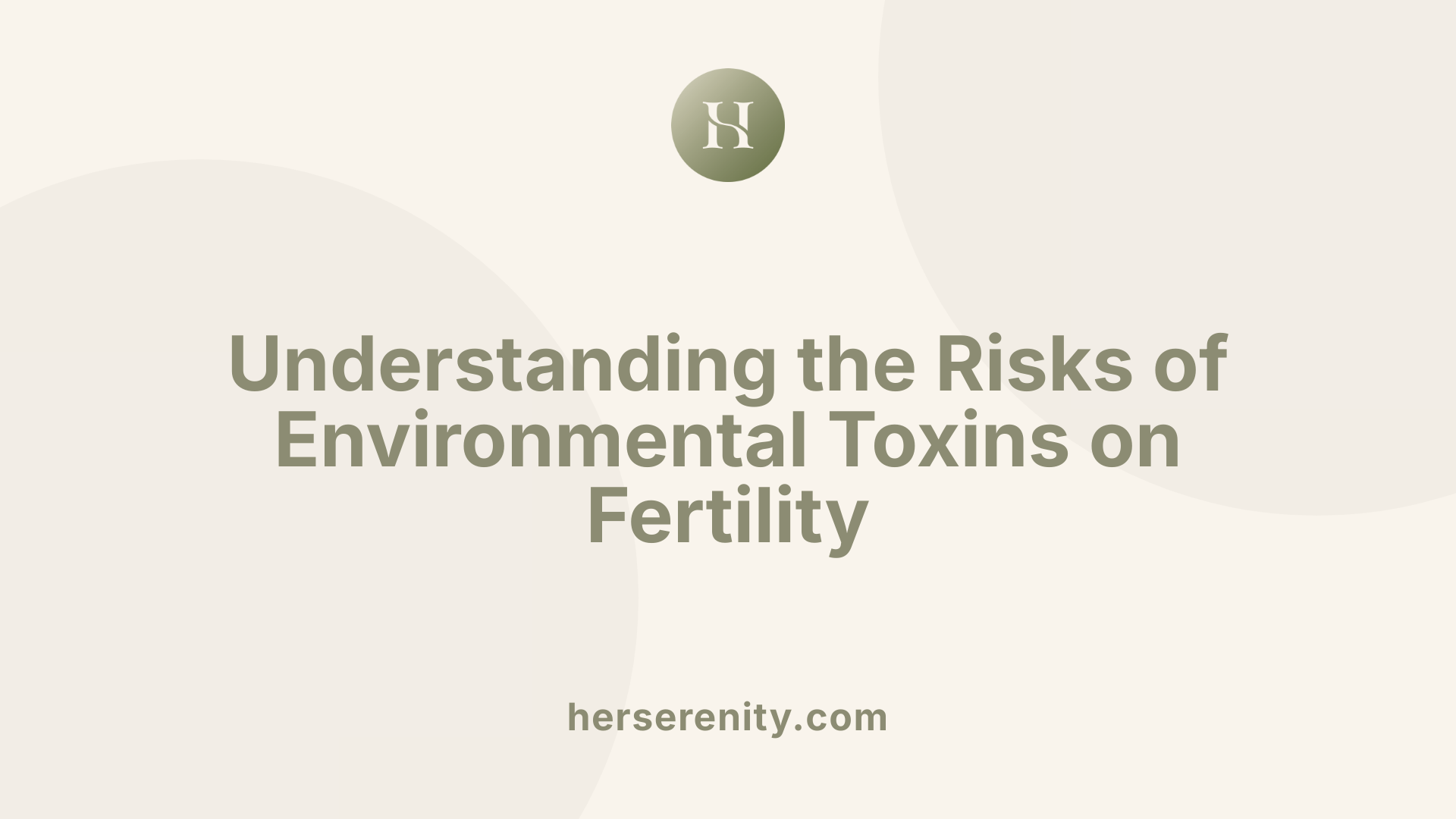 Understanding the Risks of Environmental Toxins on Fertility