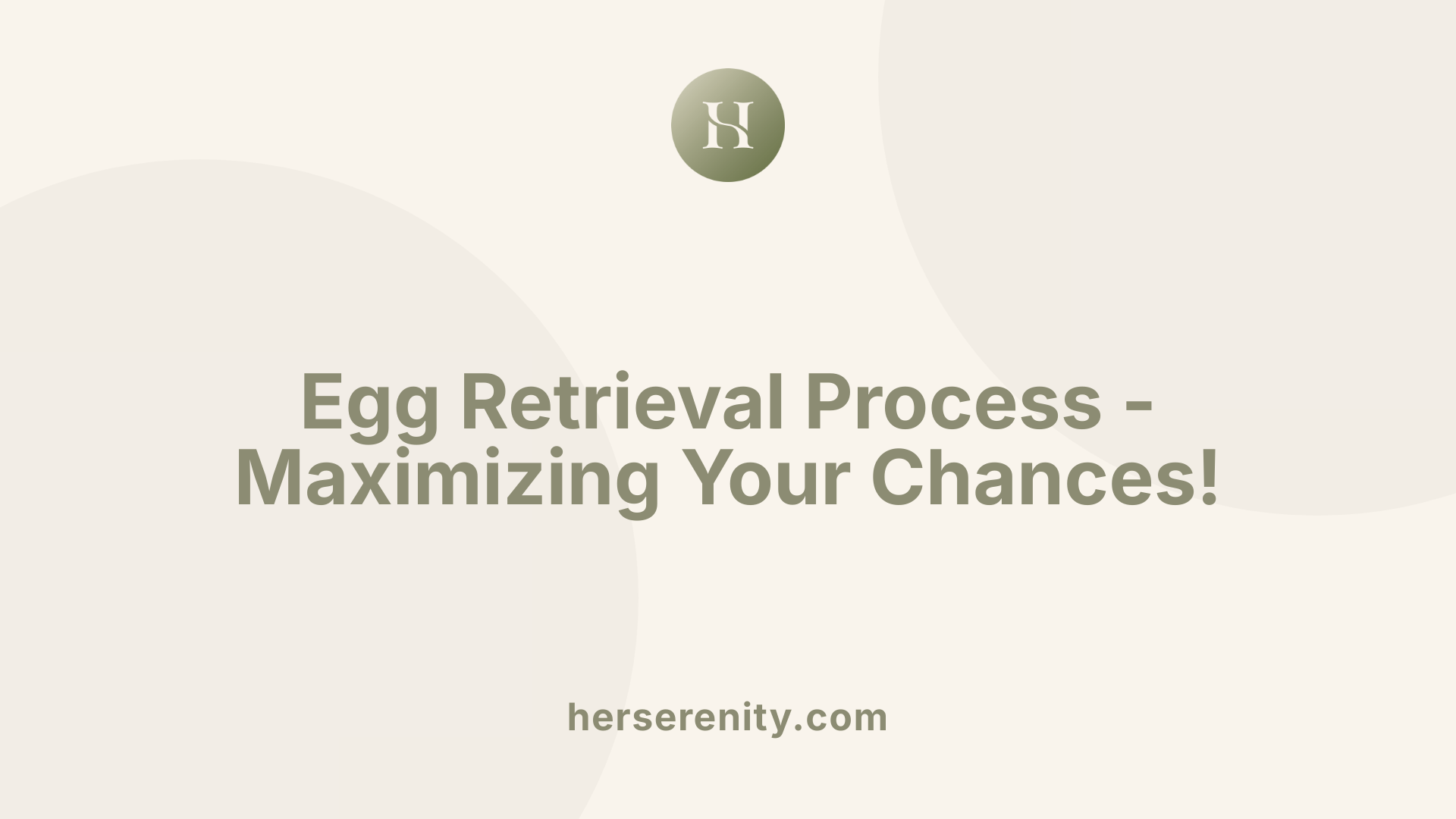 Egg Retrieval Process - Maximizing Your Chances!